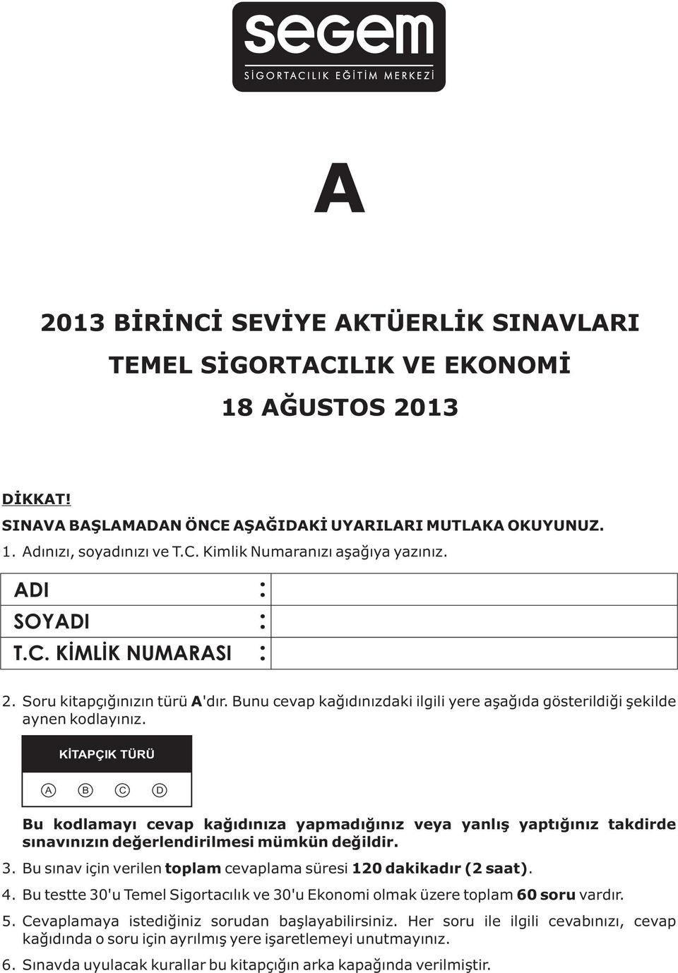 Bu sınav için verilen toplam cevaplama süresi 120 dakikadır (2 saat). 4. Bu kodlamayı cevap kağıdınıza yapmadığınız veya yanlış yaptığınız takdirde sınavınızın değerlendirilmesi mümkün değildir.