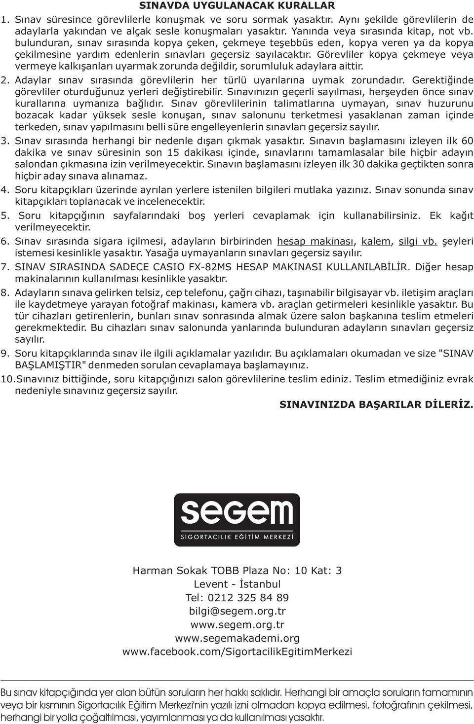 Görevliler kopya çekmeye veya vermeye kalkışanları uyarmak zorunda değildir, sorumluluk adaylara aittir. 2. daylar sınav sırasında görevlilerin her türlü uyarılarına uymak zorundadır.