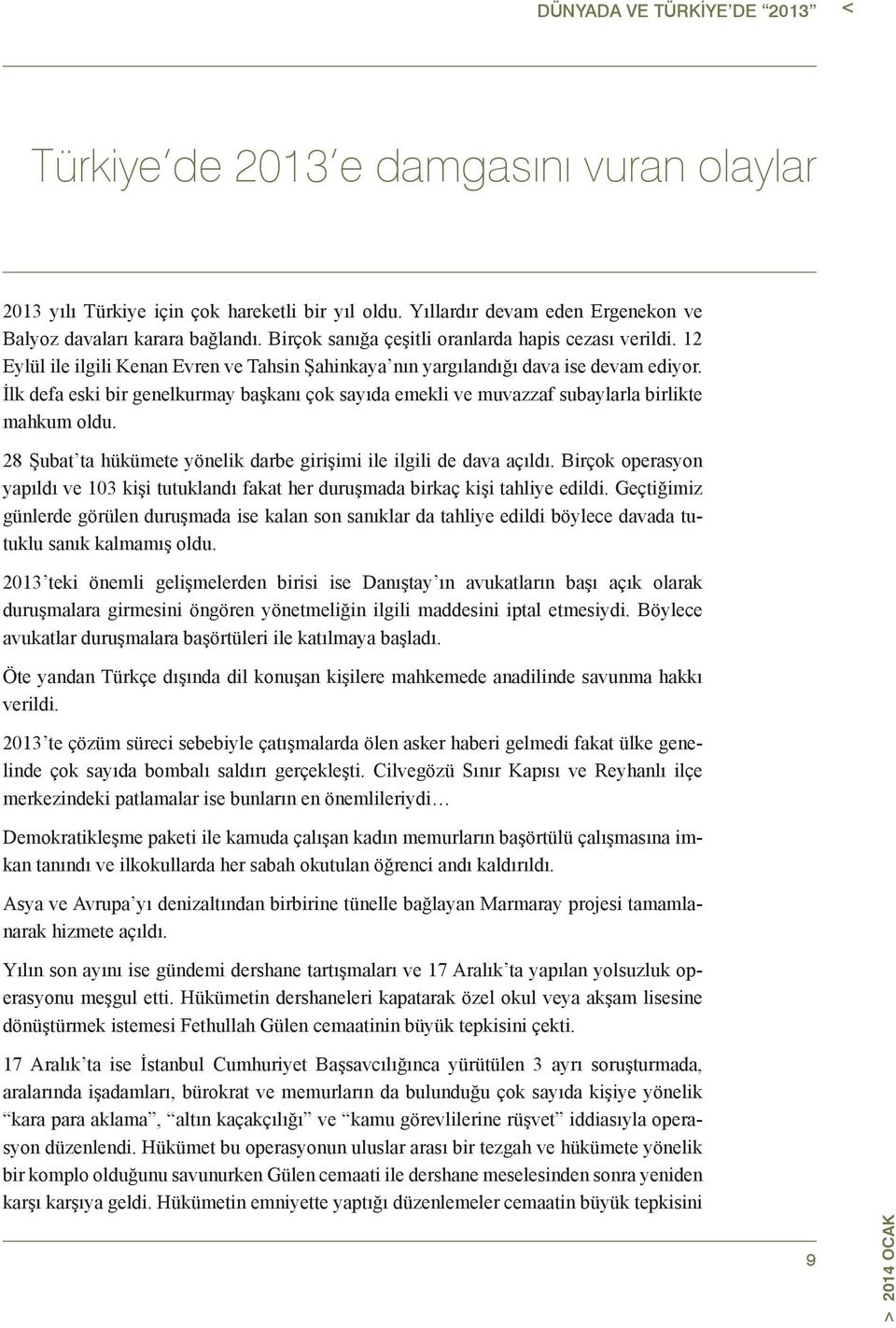 İlk defa eski bir genelkurmay başkanı çok sayıda emekli ve muvazzaf subaylarla birlikte mahkum oldu. 28 Şubat ta hükümete yönelik darbe girişimi ile ilgili de dava açıldı.