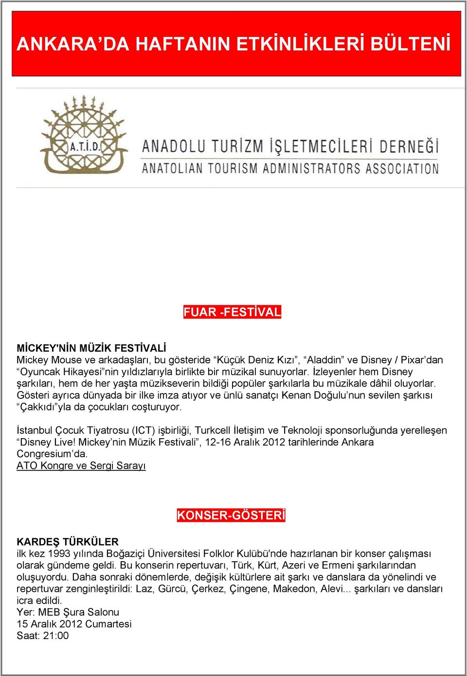 Gösteri ayrıca dünyada bir ilke imza atıyor ve ünlü sanatçı Kenan Doğulu nun sevilen şarkısı Çakkıdı yla da çocukları coşturuyor.