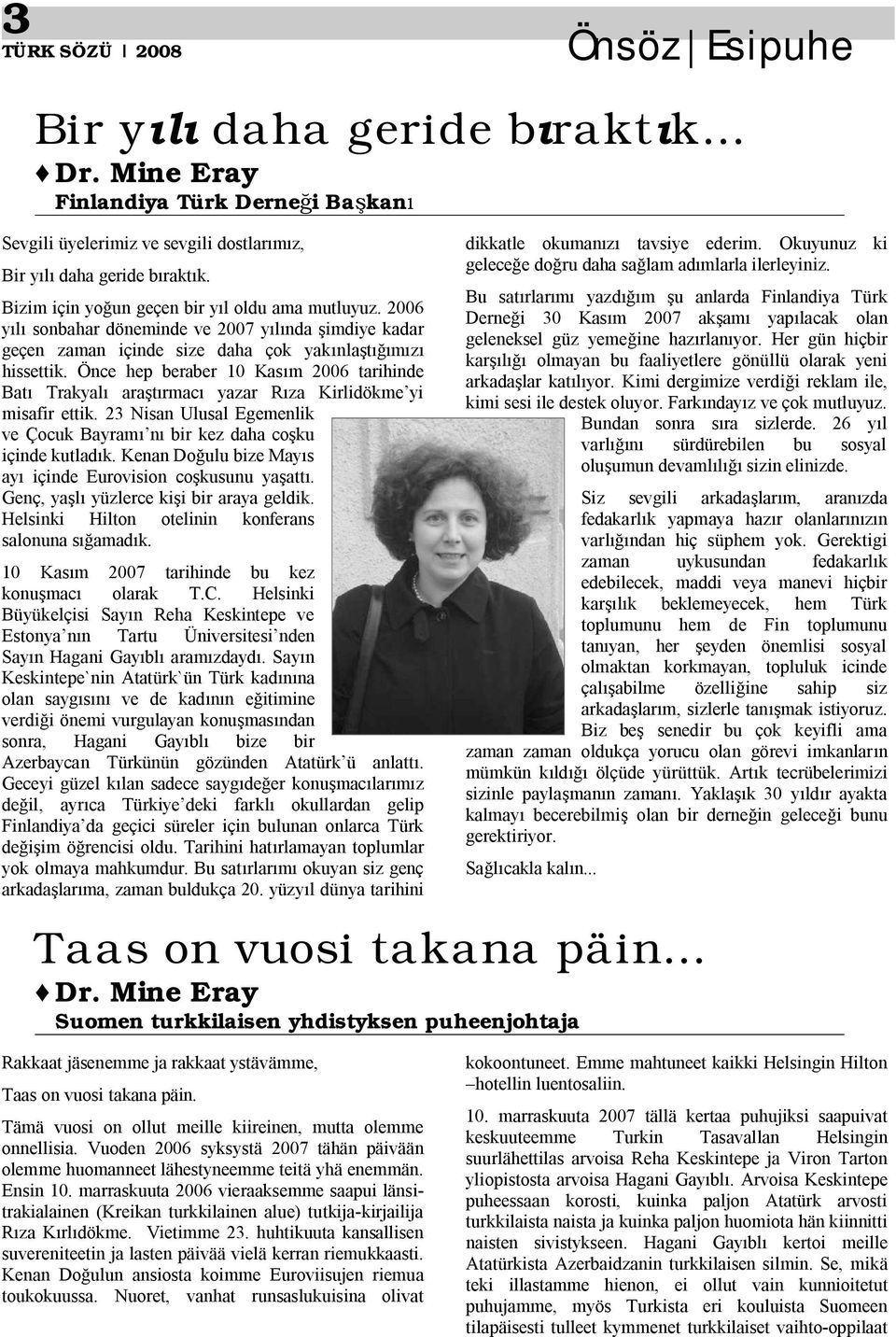 Önce hep beraber 10 Kas m 2006 tarihinde Bat Trakyal ara rmac yazar R za Kirlidökme yi misafir ettik. 23 Nisan Ulusal Egemenlik ve Çocuk Bayram n bir kez daha co ku içinde kutlad k.