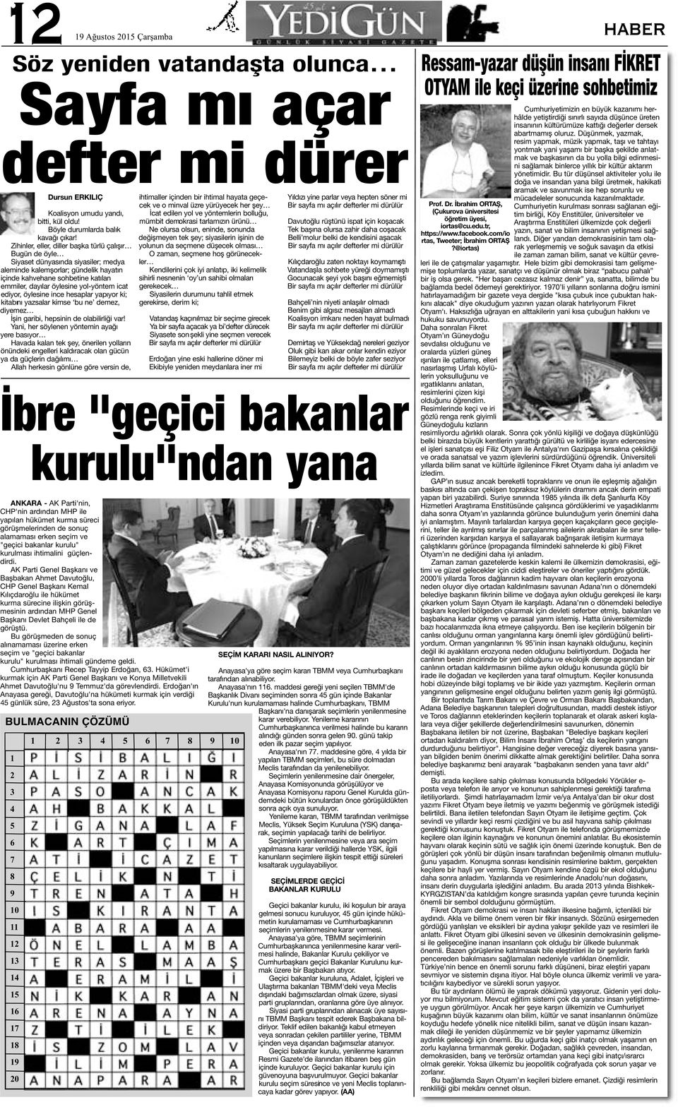 olsun, eninde, sonunda Tek başına olursa zahir daha coşacak değişmeyen tek şey; siyasilerin işinin de Belli molur belki de kendisini aşacak yolunun da seçmene düşecek olması Bir sayfa mı açılır