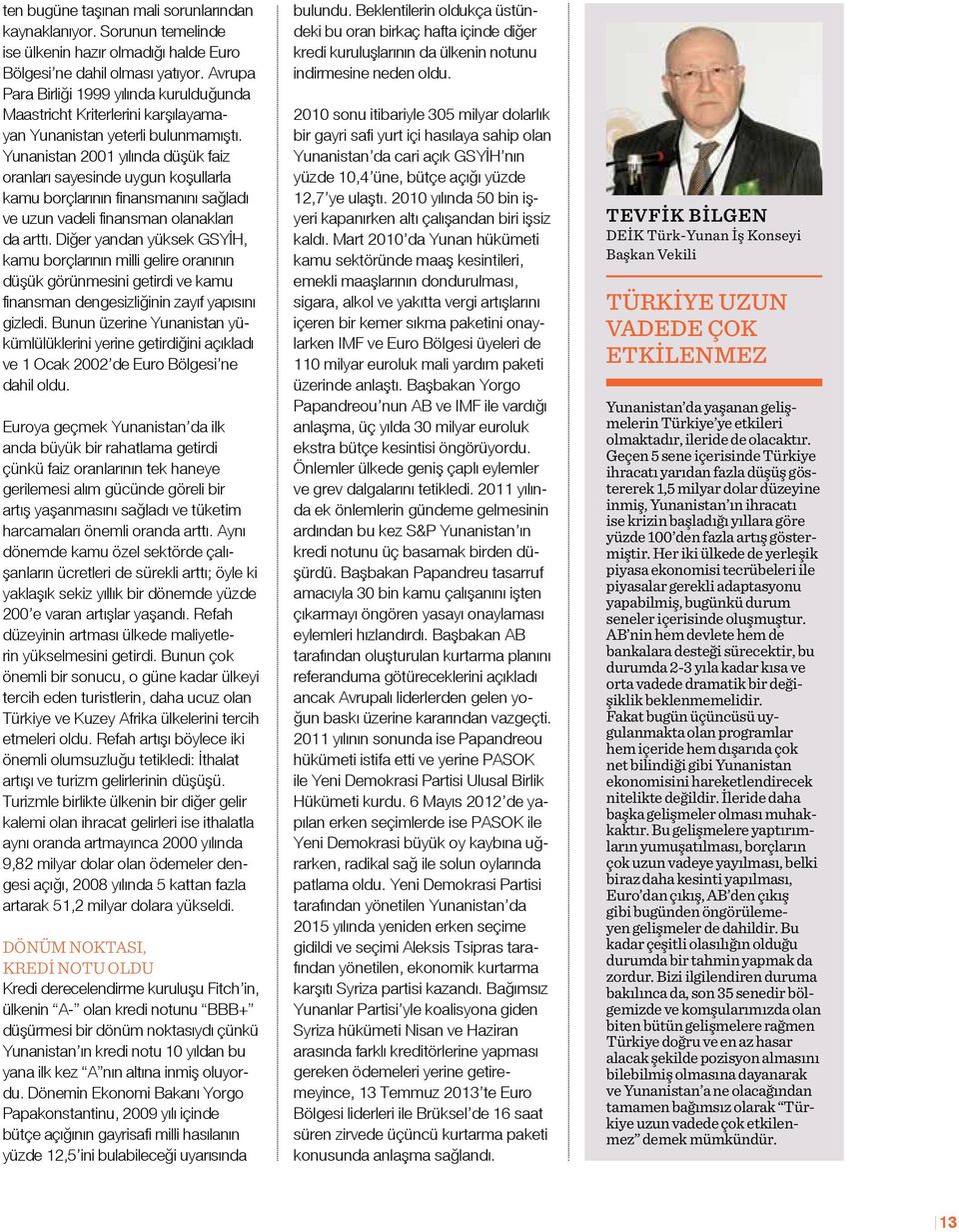 Yunanistan 2001 yılında düşük faiz oranları sayesinde uygun koşullarla kamu borçlarının finansmanını sağladı ve uzun vadeli finansman olanakları da arttı.