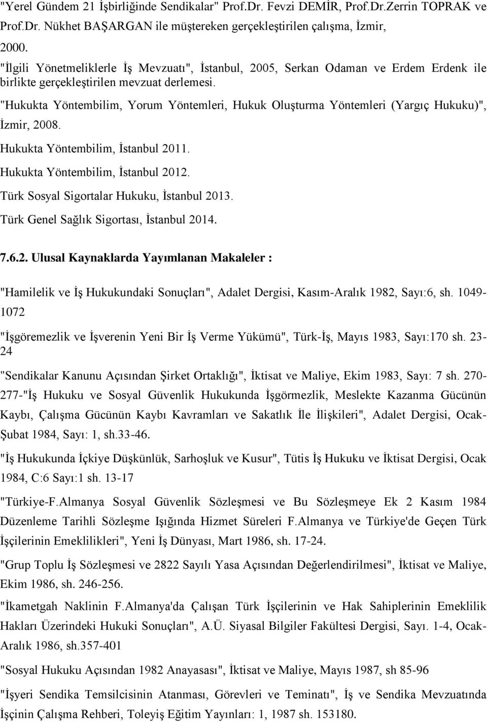 "Hukukta Yöntembilim, Yorum Yöntemleri, Hukuk Oluşturma Yöntemleri (Yargıç Hukuku)", İzmir, 2008. Hukukta Yöntembilim, İstanbul 2011. Hukukta Yöntembilim, İstanbul 2012.