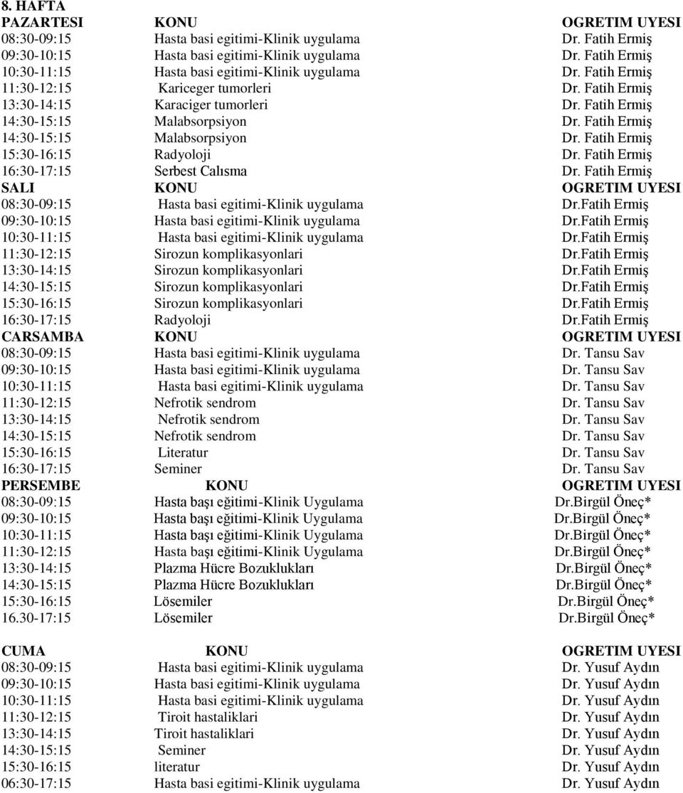 Fatih Ermiş 16:30-17:15 Serbest Calısma Dr. Fatih Ermiş SALI KONU OGRETIM UYESI Hasta basi egitimi-klinik uygulama Dr.Fatih Ermiş Hasta basi egitimi-klinik uygulama Dr.