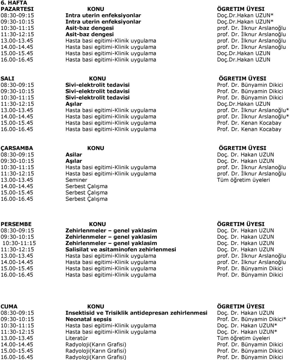 45 Hasta basi egitimi-klinik uygulama Doç.Dr.Hakan UZUN 16.00-16.45 Hasta basi egitimi-klinik uygulama Doç.Dr.Hakan UZUN SALI KONU ÖGRETIM ÜYESI Sivi-elektrolit tedavisi Prof. Dr.