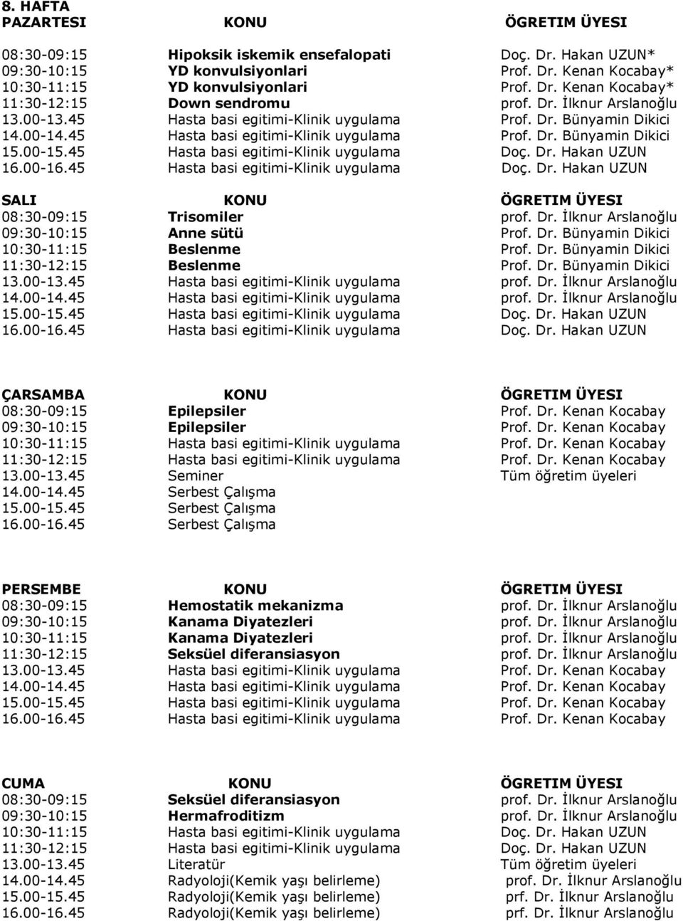 00-16.45 Hasta basi egitimi-klinik uygulama Doç. Dr. Hakan UZUN SALI KONU ÖGRETIM ÜYESI Trisomiler prof. Dr. İlknur Arslanoğlu Anne sütü Prof. Dr. Bünyamin Dikici Beslenme Prof. Dr. Bünyamin Dikici Beslenme Prof. Dr. Bünyamin Dikici 13.