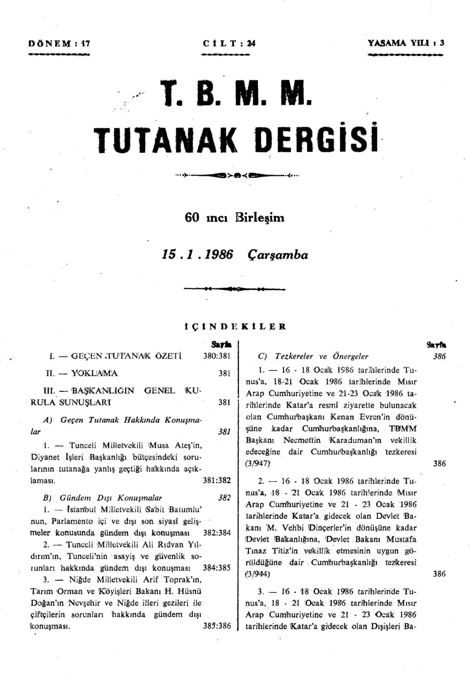 Tunceli Milletvekili 'Musa Ateş'in, Diyanet İşleri Başkanlığı bütçesindeki sorularının tutanağa yanlış geçtiği hakkında açıklaması. 381:382 B) Gündem Dışı Konuşmalar 382 1.