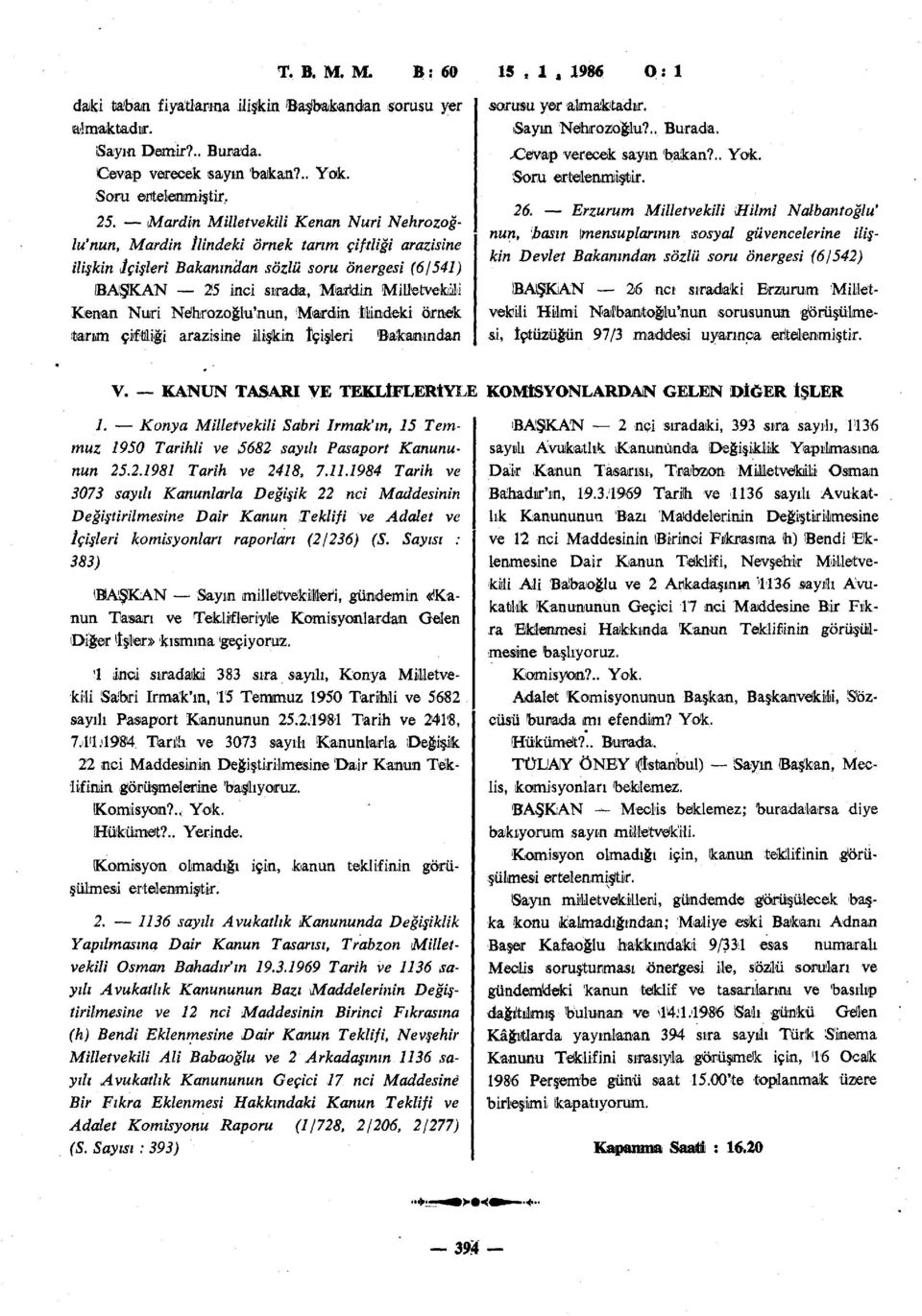 Nuri Nöhırozoğlu'nun, Mardin İlindeki örnek tarım çiftliği arazisine ilişkin İçişleri Bakanından 15,1, 1986 0:1 sorusu yer 'almaktadır. Sayın Nehrozoğlu?.. Burada..Cevap verecek sayın bakan?.. Yok.