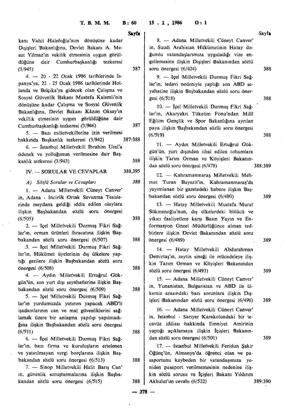 20-22 Ocak 1986 tarihlerinde İspanya'ya, 22-25 Ocak 198(6 tarihlerinde Hollanda ve 'Belçika'ya gidecek olan Çalışma ve Sosyal Güvenlik 'Balkanı Mustafa Kalemli'nin dönüşüne kadar Çalışma ve 'Sosyal