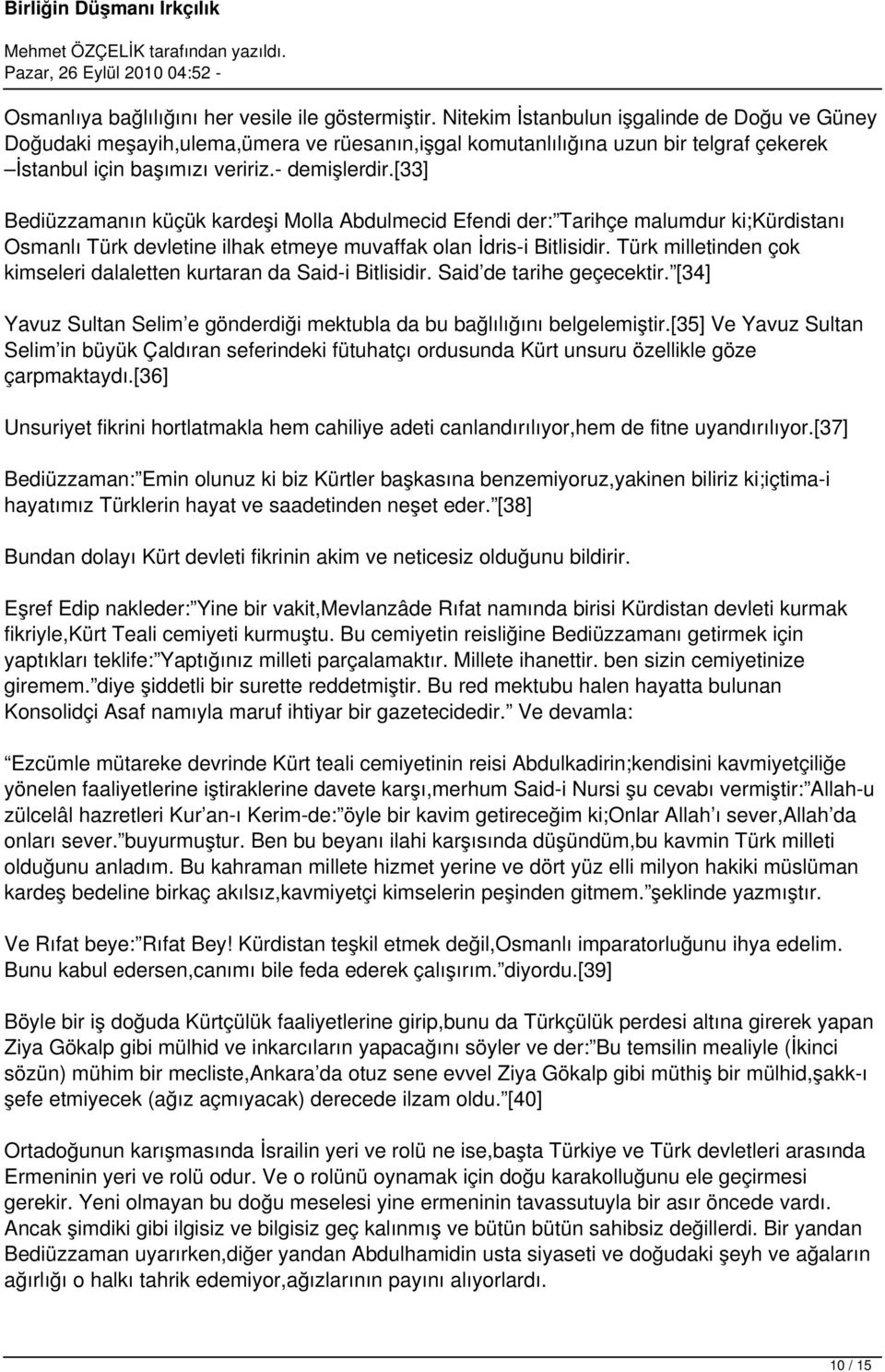[33] Bediüzzamanın küçük kardeşi Molla Abdulmecid Efendi der: Tarihçe malumdur ki;kürdistanı Osmanlı Türk devletine ilhak etmeye muvaffak olan İdris-i Bitlisidir.