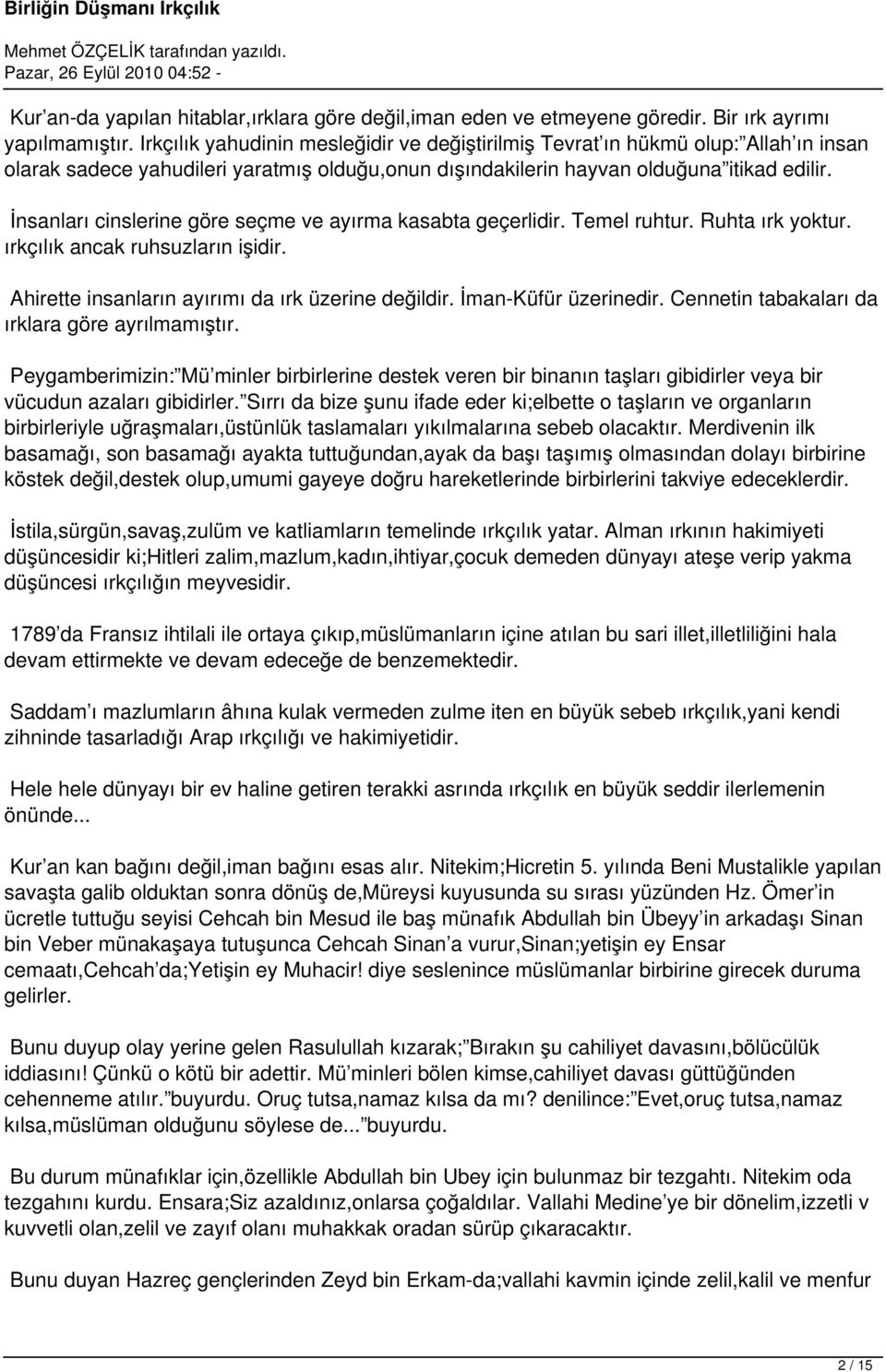 İnsanları cinslerine göre seçme ve ayırma kasabta geçerlidir. Temel ruhtur. Ruhta ırk yoktur. ırkçılık ancak ruhsuzların işidir. Ahirette insanların ayırımı da ırk üzerine değildir.