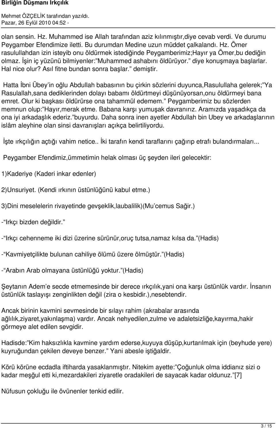 Hatta İbni Übey in oğlu Abdullah babasının bu çirkin sözlerini duyunca,rasulullaha gelerek; Ya Rasulallah,sana dediklerinden dolayı babamı öldürtmeyi düşünüyorsan,onu öldürmeyi bana emret.