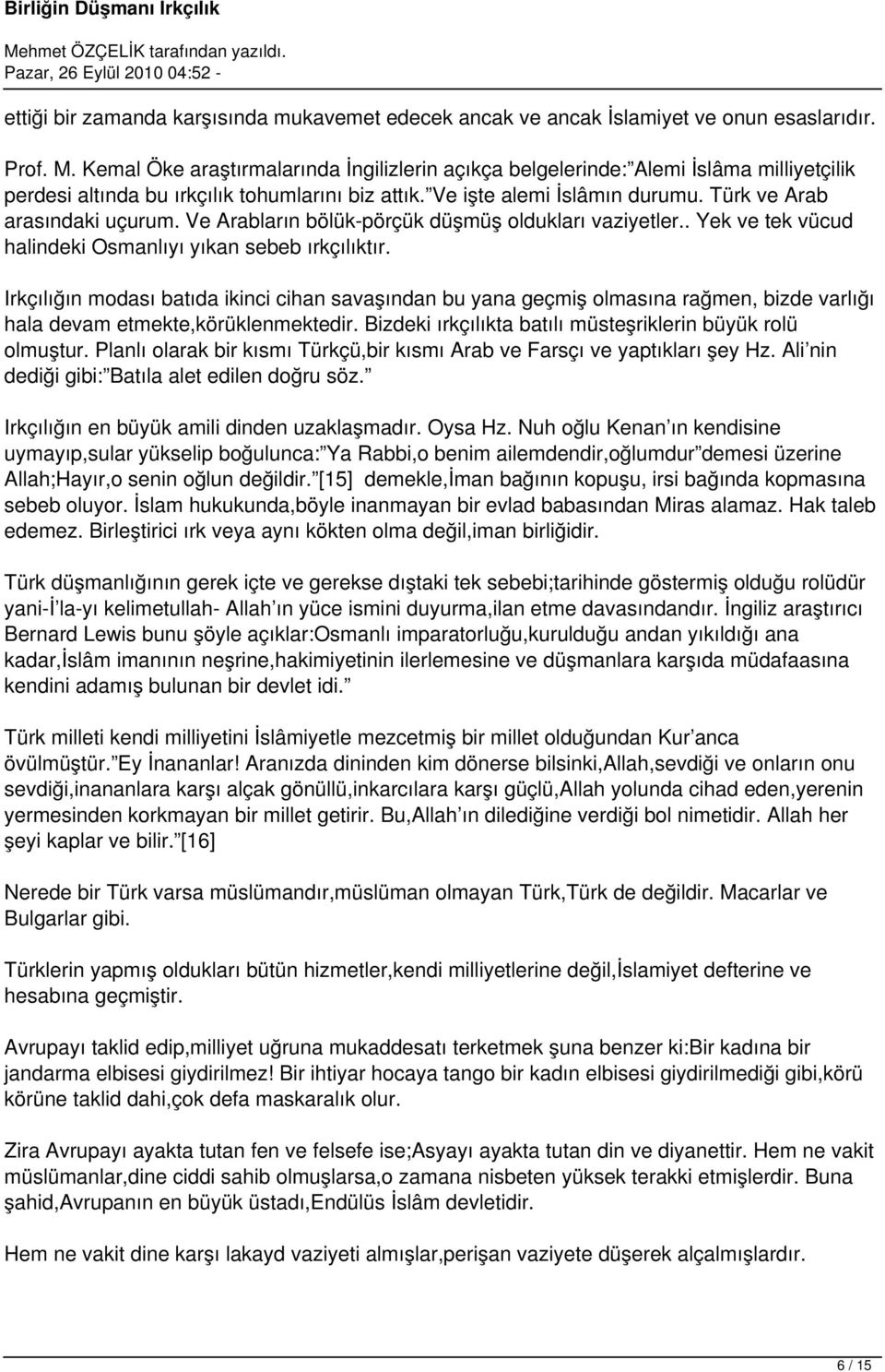 Ve Arabların bölük-pörçük düşmüş oldukları vaziyetler.. Yek ve tek vücud halindeki Osmanlıyı yıkan sebeb ırkçılıktır.