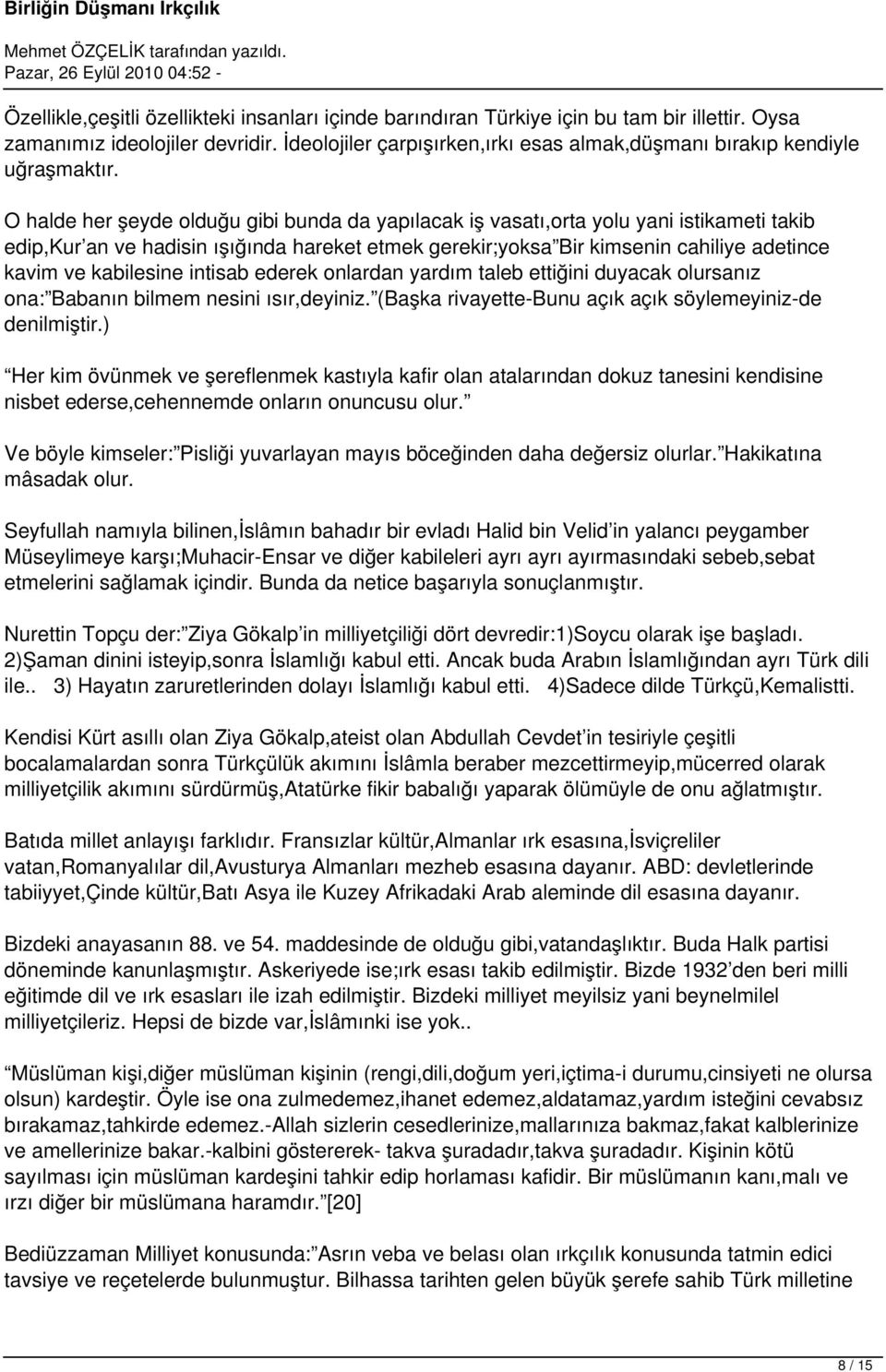 O halde her şeyde olduğu gibi bunda da yapılacak iş vasatı,orta yolu yani istikameti takib edip,kur an ve hadisin ışığında hareket etmek gerekir;yoksa Bir kimsenin cahiliye adetince kavim ve