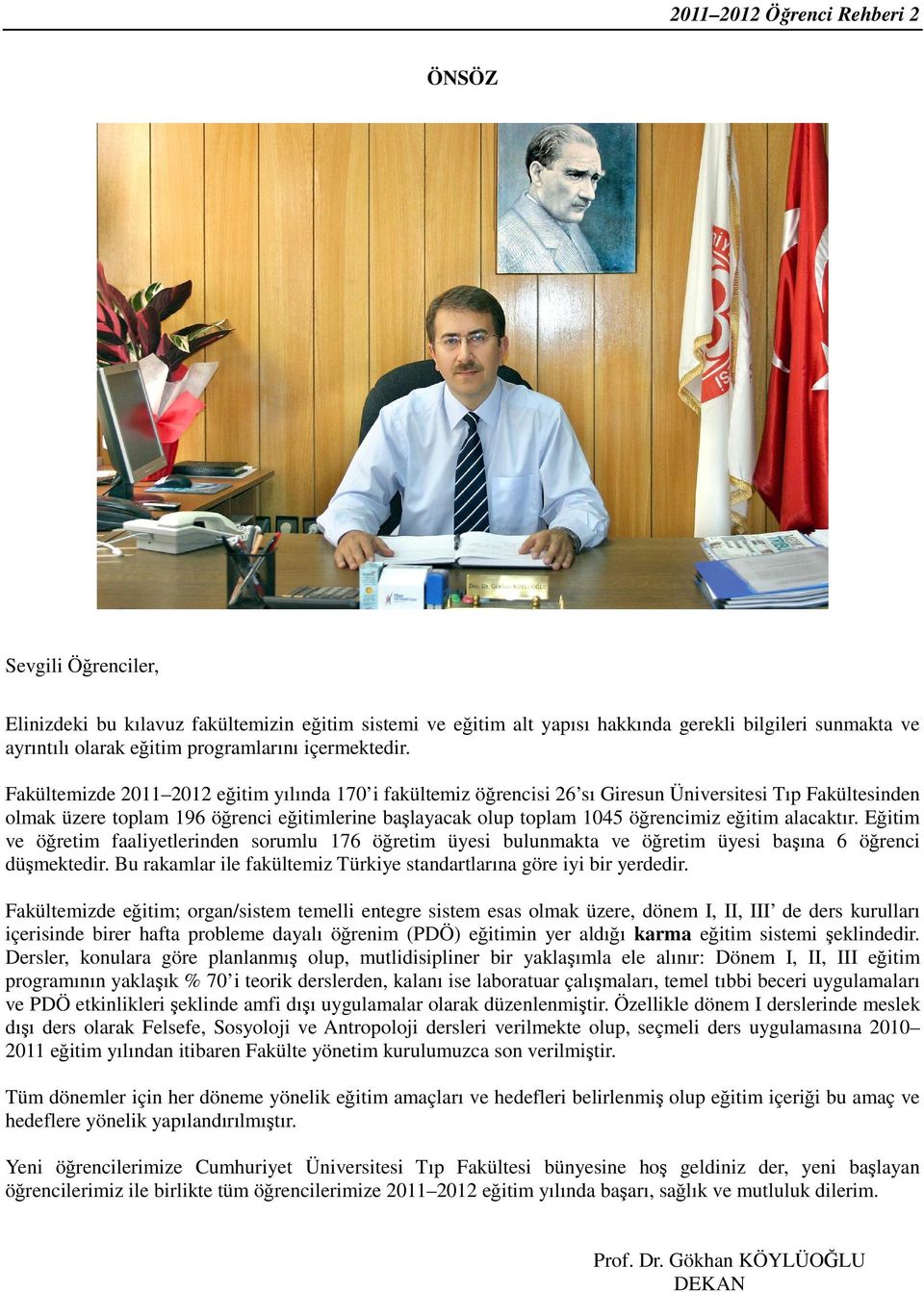 Fakültemizde 2011 2012 eğitim yılında 170 i fakültemiz öğrencisi 26 sı Giresun Üniversitesi Tıp Fakültesinden olmak üzere toplam 196 öğrenci eğitimlerine başlayacak olup toplam 1045 öğrencimiz eğitim