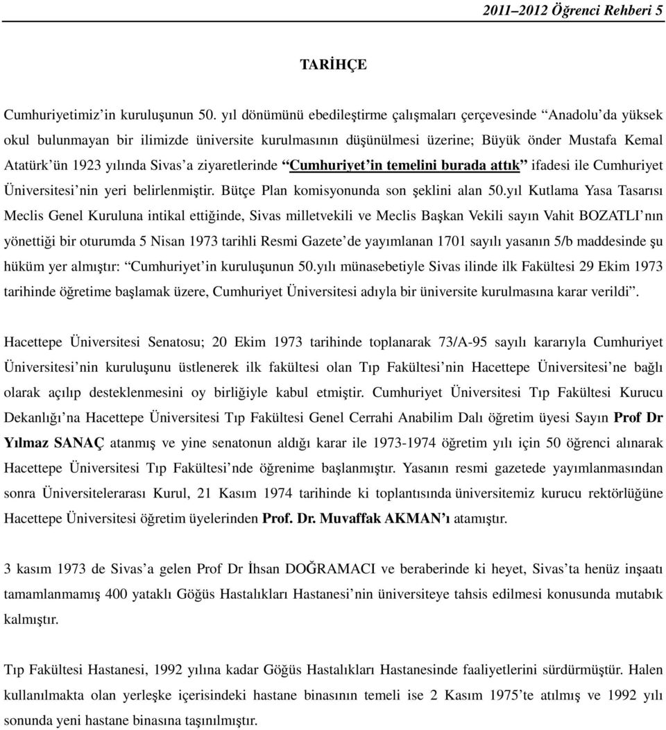 a ziyaretlerinde Cumhuriyet in temelini burada attık ifadesi ile Cumhuriyet Üniversitesi nin yeri belirlenmiştir. Bütçe Plan komisyonunda son şeklini alan 50.