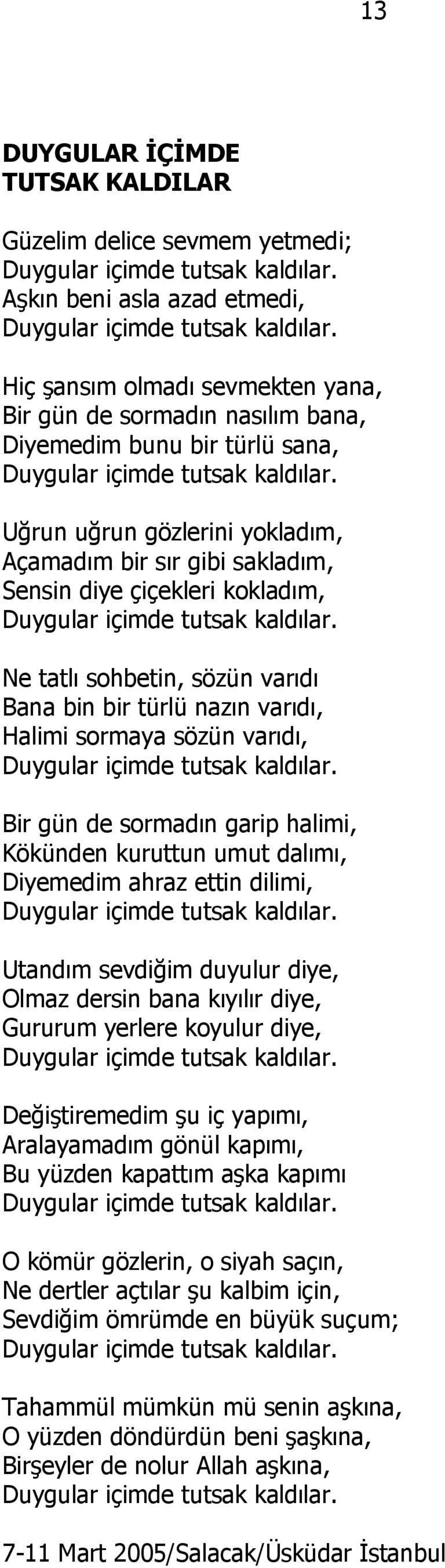 Uğrun uğrun gözlerini yokladım, Açamadım bir sır gibi sakladım, Sensin diye çiçekleri kokladım, Duygular içimde tutsak kaldılar.