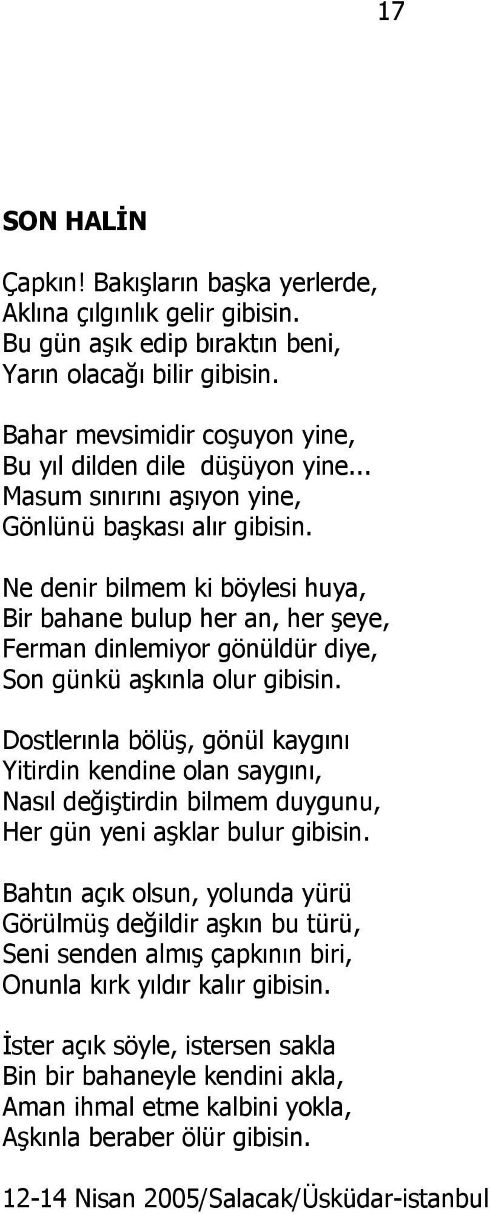 Ne denir bilmem ki böylesi huya, Bir bahane bulup her an, her şeye, Ferman dinlemiyor gönüldür diye, Son günkü aşkınla olur gibisin.