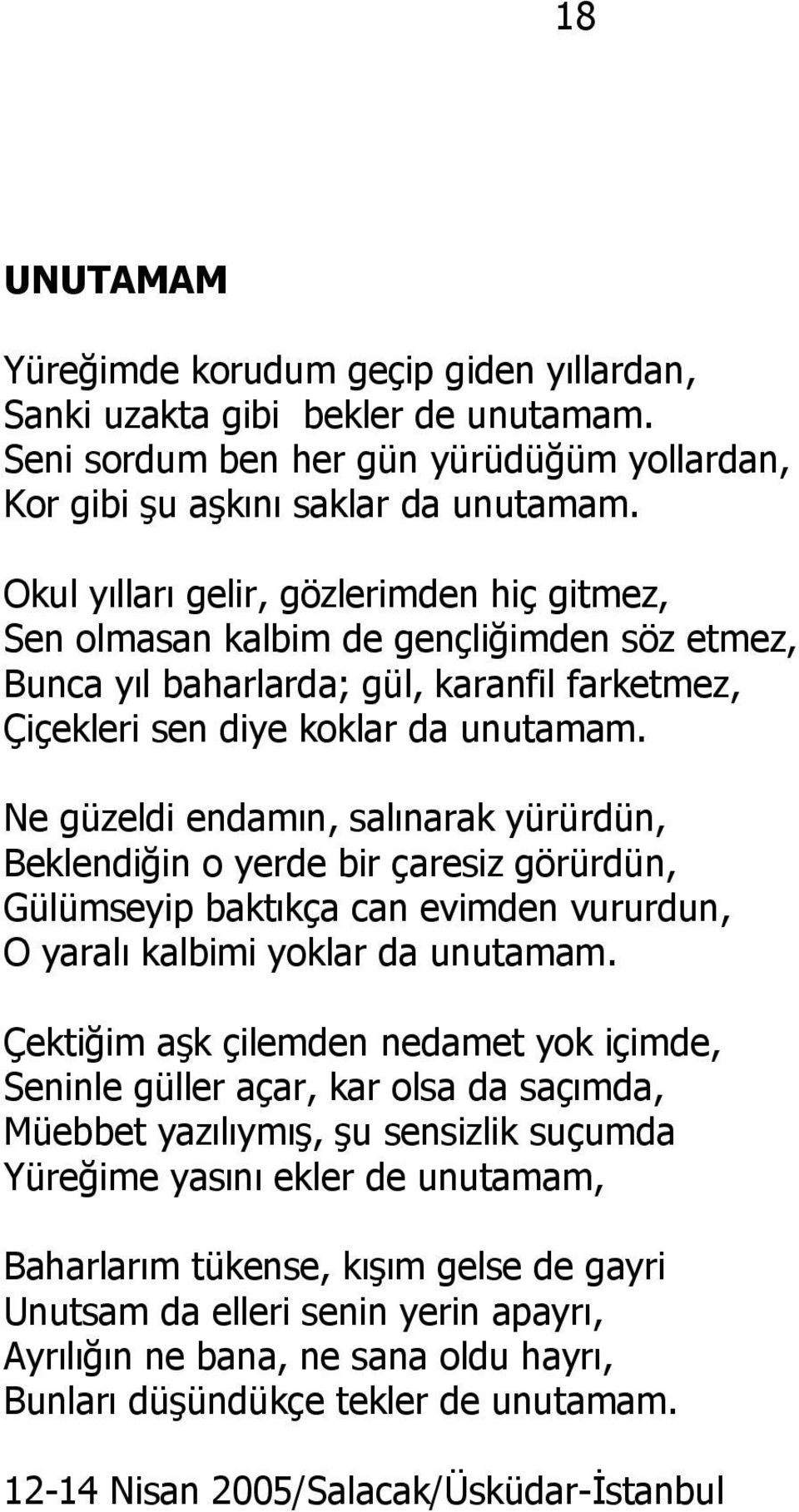 Ne güzeldi endamın, salınarak yürürdün, Beklendiğin o yerde bir çaresiz görürdün, Gülümseyip baktıkça can evimden vururdun, O yaralı kalbimi yoklar da unutamam.