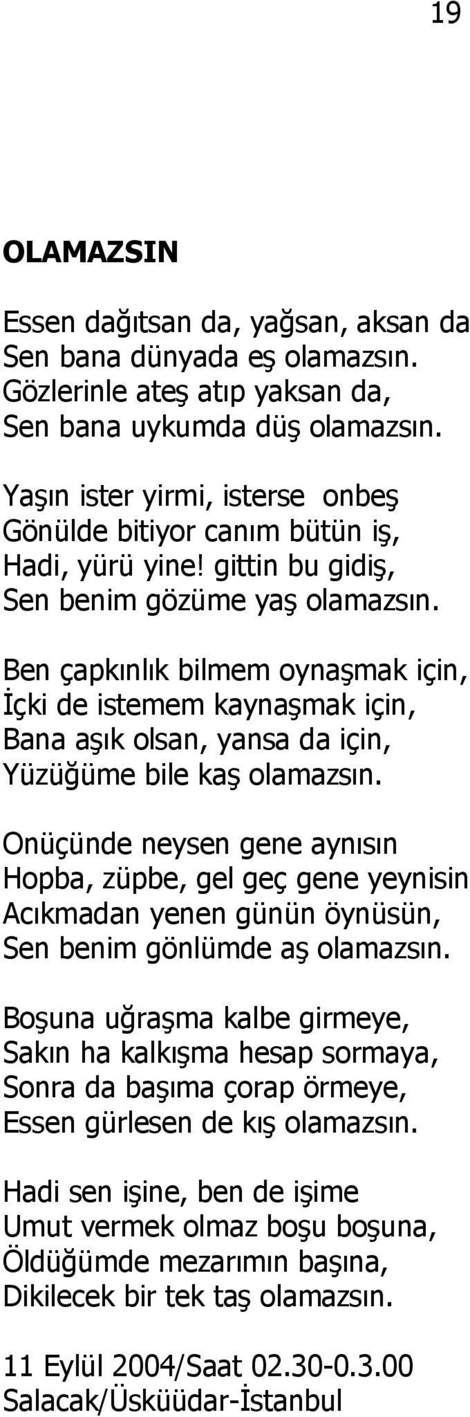 Ben çapkınlık bilmem oynaşmak için, İçki de istemem kaynaşmak için, Bana aşık olsan, yansa da için, Yüzüğüme bile kaş olamazsın.