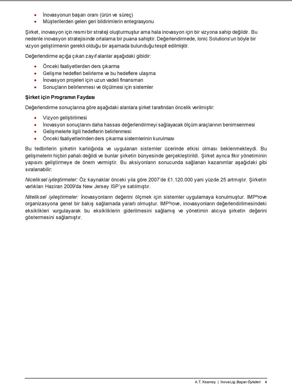 Değerlendirme açığa çıkan zayıf alanlar aşağıdaki gibidir: Önceki faaliyetlerden ders çıkarma Gelişme hedefleri belirleme ve bu hedeflere ulaşma İnovasyon projeleri için uzun vadeli finansman