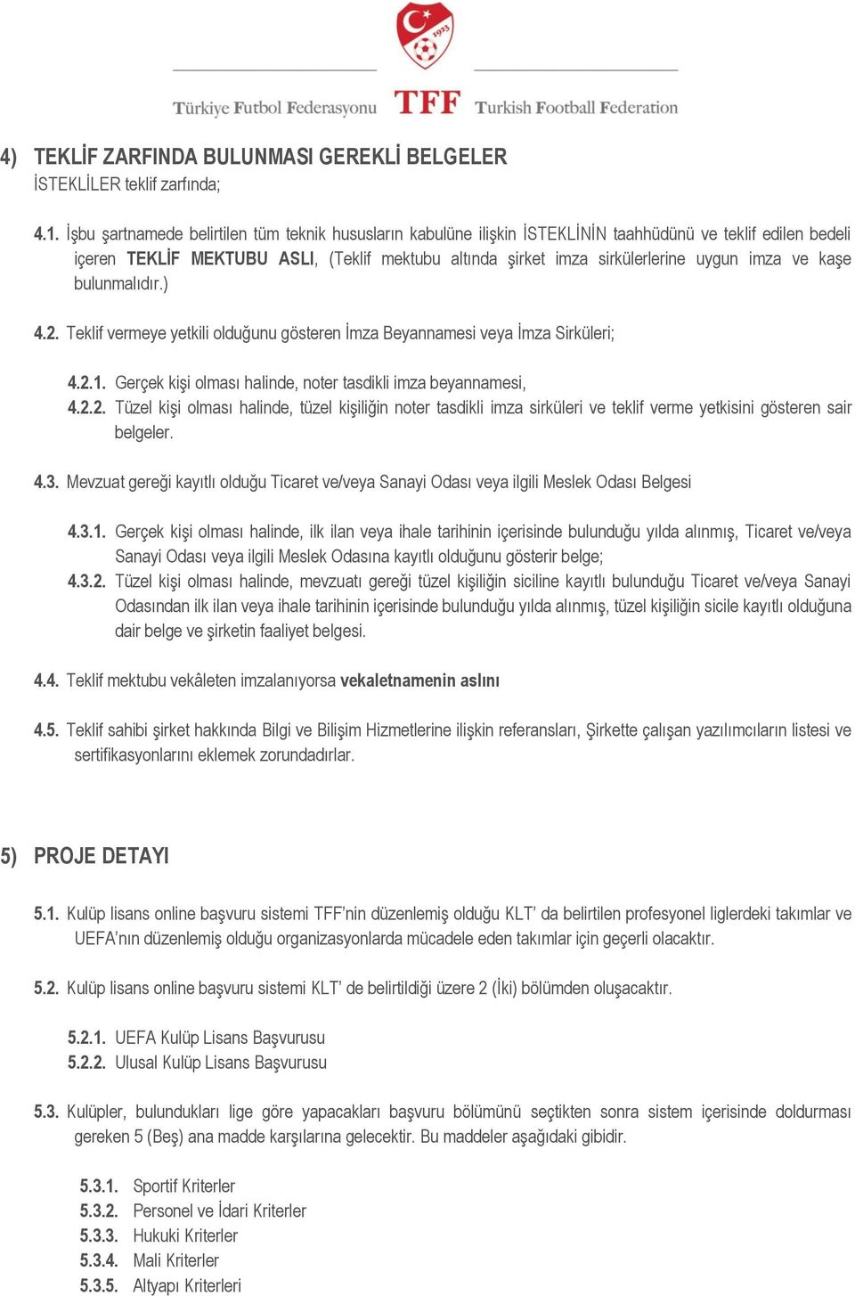 imza ve kaģe bulunmalıdır.) 4.2. Teklif vermeye yetkili olduğunu gösteren Ġmza Beyannamesi veya Ġmza Sirküleri; 4.2.1. Gerçek kiģi olması halinde, noter tasdikli imza beyannamesi, 4.2.2. Tüzel kiģi olması halinde, tüzel kiģiliğin noter tasdikli imza sirküleri ve teklif verme yetkisini gösteren sair belgeler.