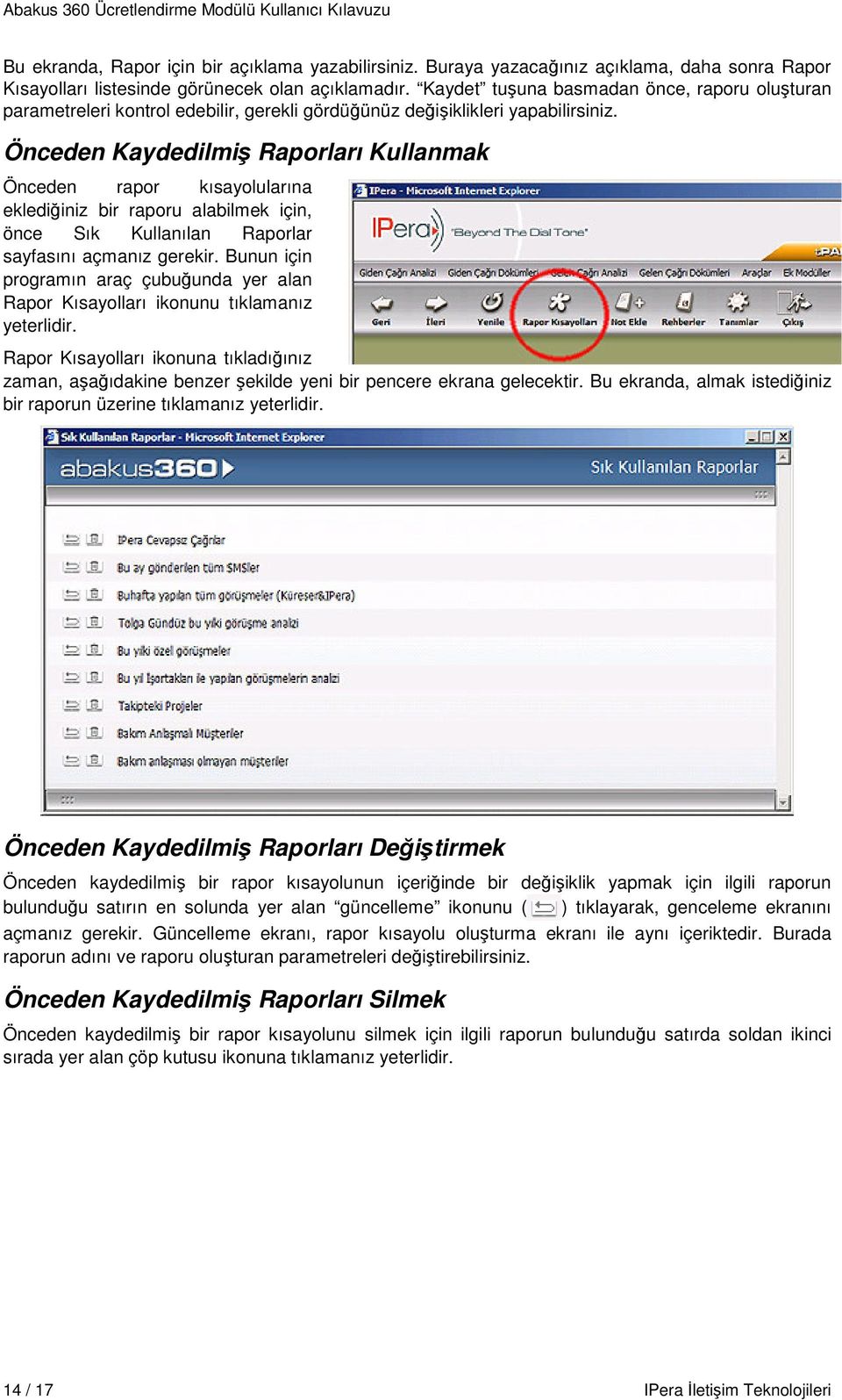 Önceden Kaydedilmiş Raporları Kullanmak Önceden rapor kısayolularına eklediğiniz bir raporu alabilmek için, önce Sık Kullanılan Raporlar sayfasını açmanız gerekir.