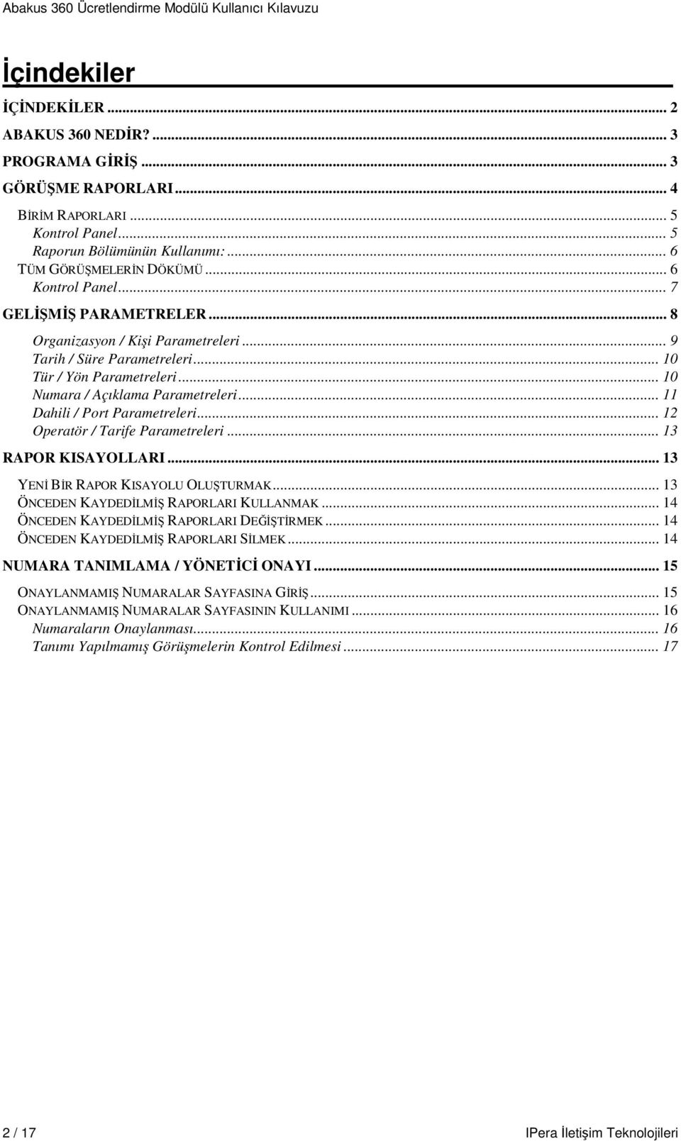 .. 11 Dahili / Port Parametreleri... 12 Operatör / Tarife Parametreleri... 13 RAPOR KISAYOLLARI... 13 YENİ BİR RAPOR KISAYOLU OLUŞTURMAK... 13 ÖNCEDEN KAYDEDİLMİŞ RAPORLARI KULLANMAK.