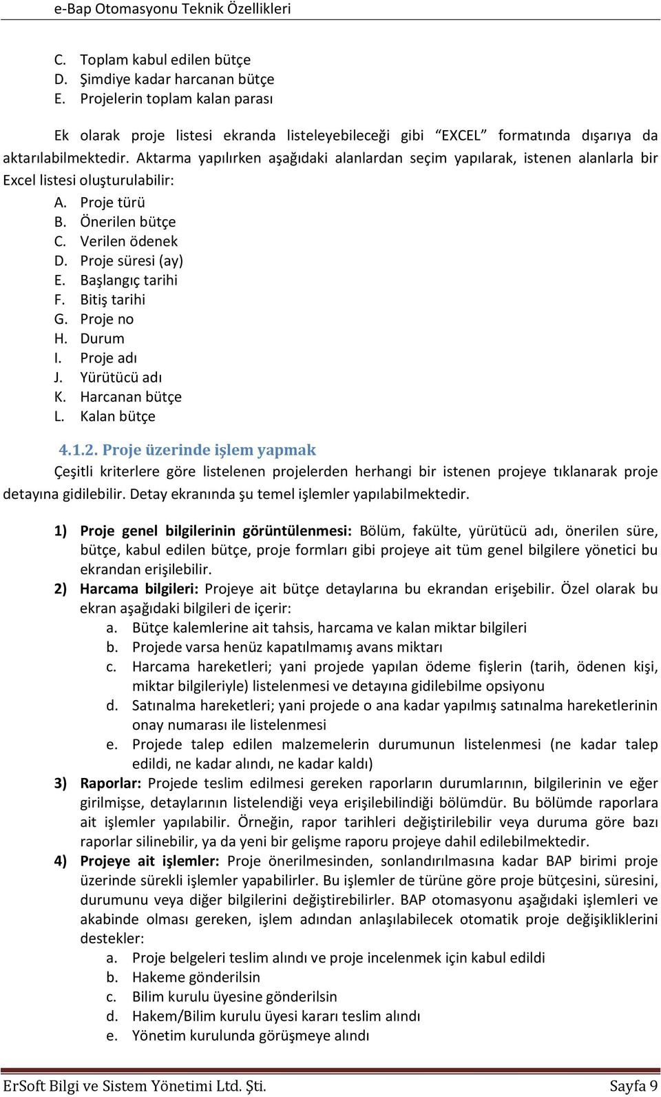 Başlangıç tarihi F. Bitiş tarihi G. Proje no H. Durum I. Proje adı J. Yürütücü adı K. Harcanan bütçe L. Kalan bütçe 4.1.2.