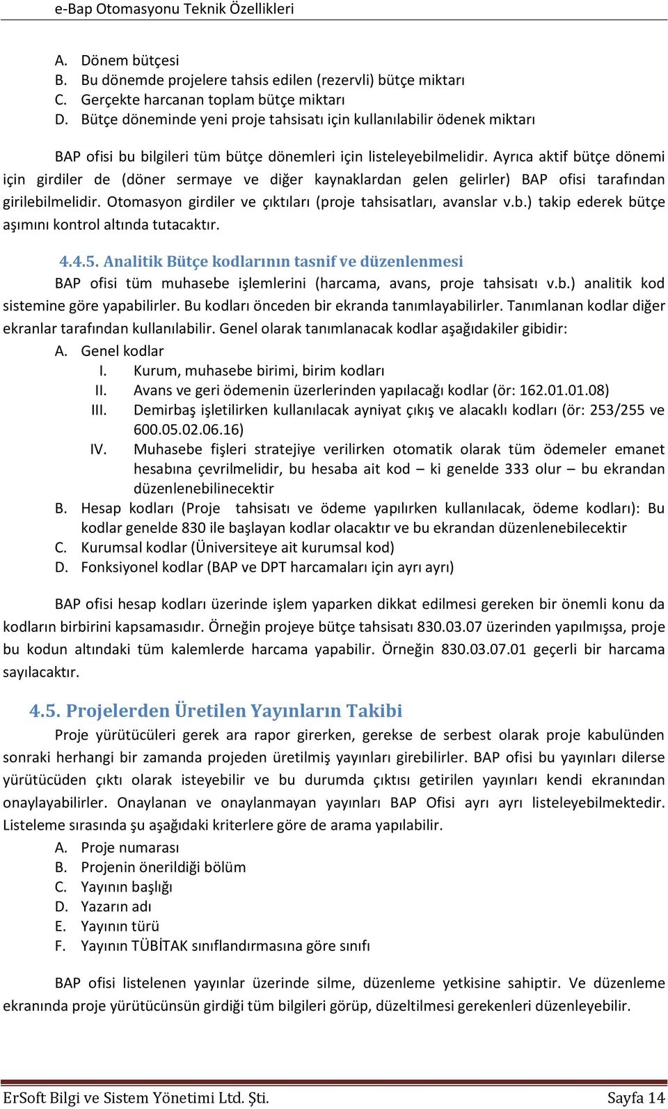 Ayrıca aktif bütçe dönemi için girdiler de (döner sermaye ve diğer kaynaklardan gelen gelirler) BAP ofisi tarafından girilebilmelidir. Otomasyon girdiler ve çıktıları (proje tahsisatları, avanslar v.