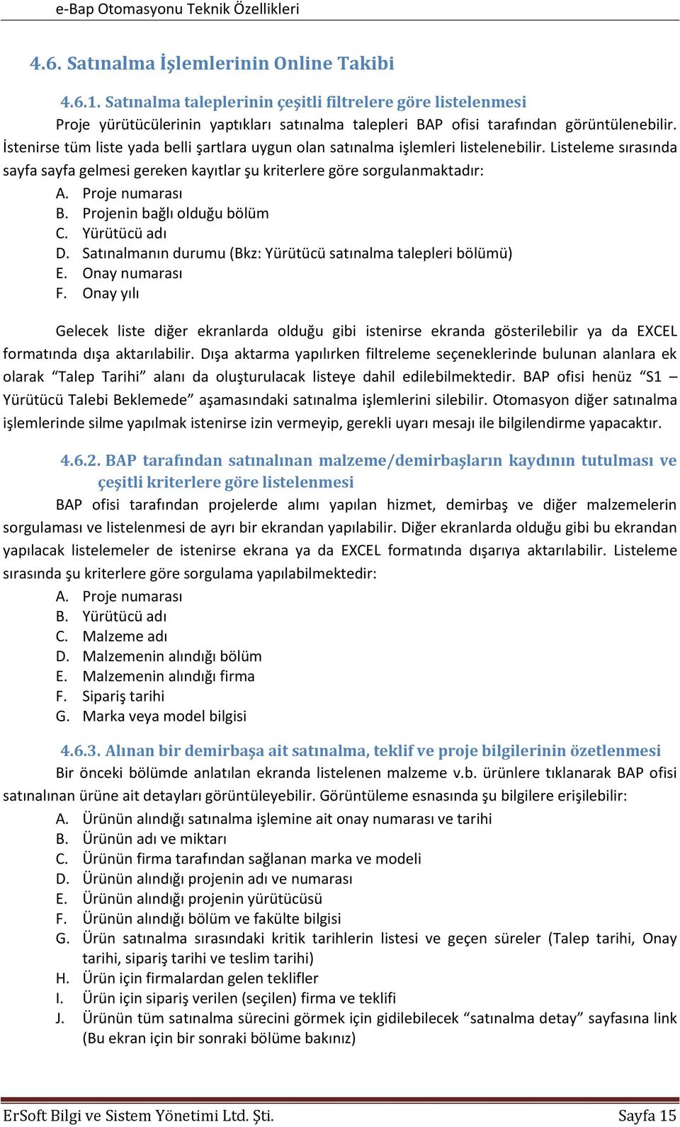 Proje numarası B. Projenin bağlı olduğu bölüm C. Yürütücü adı D. Satınalmanın durumu (Bkz: Yürütücü satınalma talepleri bölümü) E. Onay numarası F.