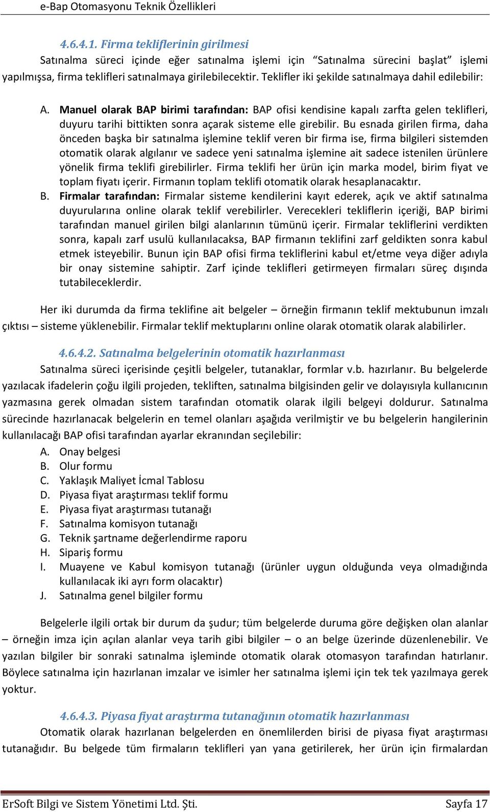 Manuel olarak BAP birimi tarafından: BAP ofisi kendisine kapalı zarfta gelen teklifleri, duyuru tarihi bittikten sonra açarak sisteme elle girebilir.