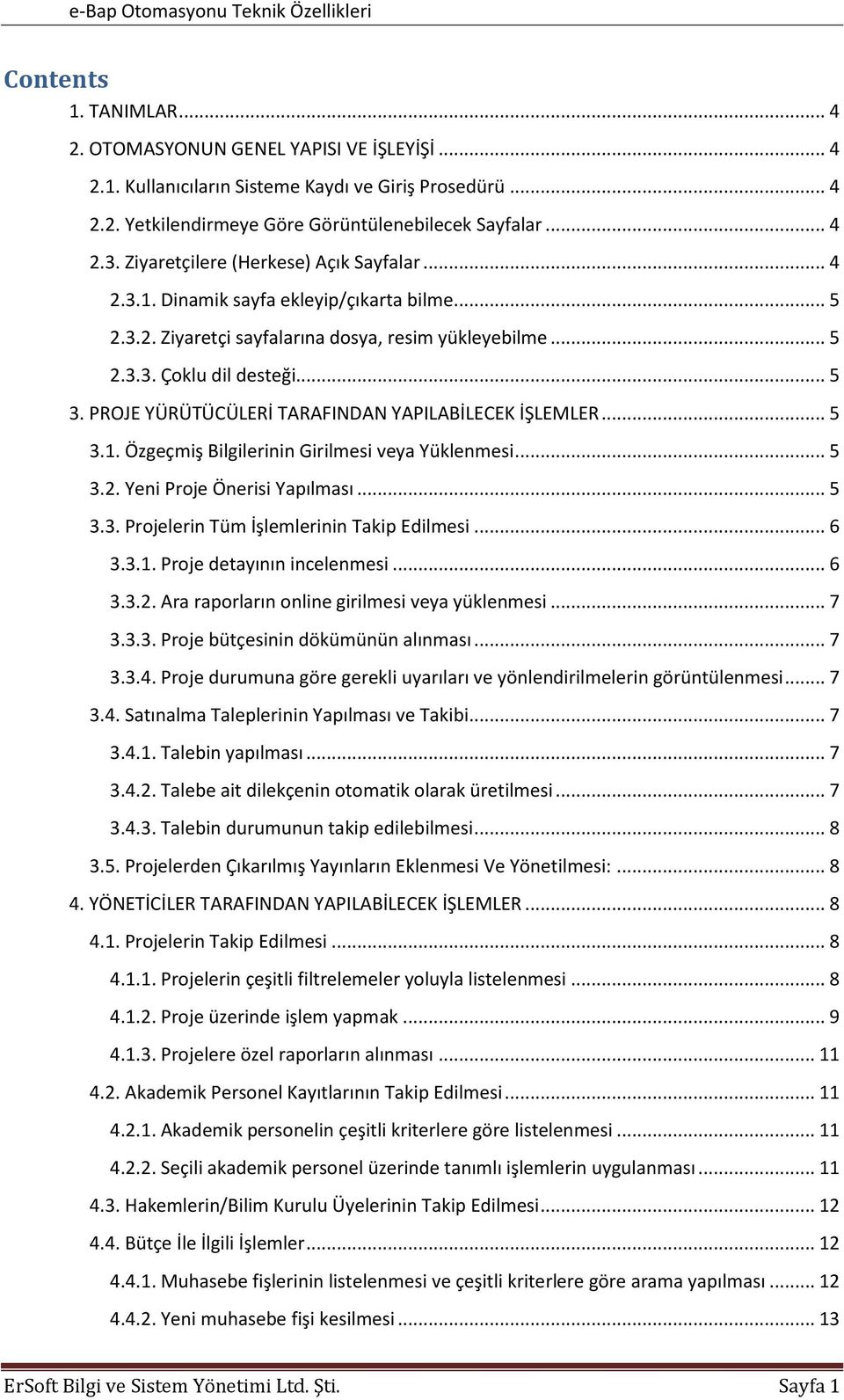 PROJE YÜRÜTÜCÜLERİ TARAFINDAN YAPILABİLECEK İŞLEMLER... 5 3.1. Özgeçmiş Bilgilerinin Girilmesi veya Yüklenmesi... 5 3.2. Yeni Proje Önerisi Yapılması... 5 3.3. Projelerin Tüm İşlemlerinin Takip Edilmesi.