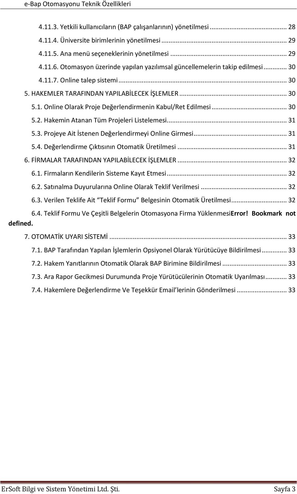 .. 30 5.2. Hakemin Atanan Tüm Projeleri Listelemesi... 31 5.3. Projeye Ait İstenen Değerlendirmeyi Online Girmesi... 31 5.4. Değerlendirme Çıktısının Otomatik Üretilmesi... 31 6.