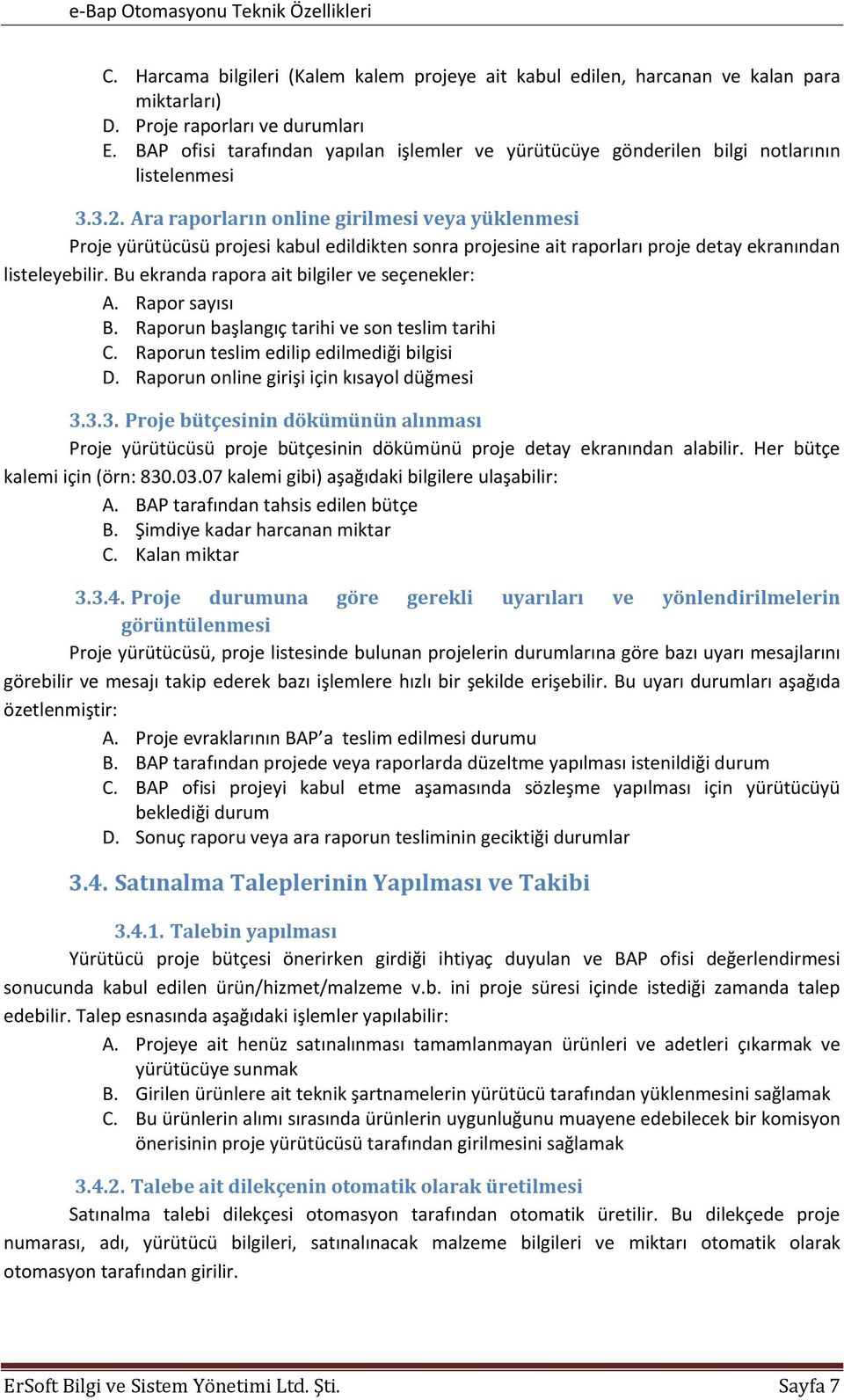 Ara raporların online girilmesi veya yüklenmesi Proje yürütücüsü projesi kabul edildikten sonra projesine ait raporları proje detay ekranından listeleyebilir.