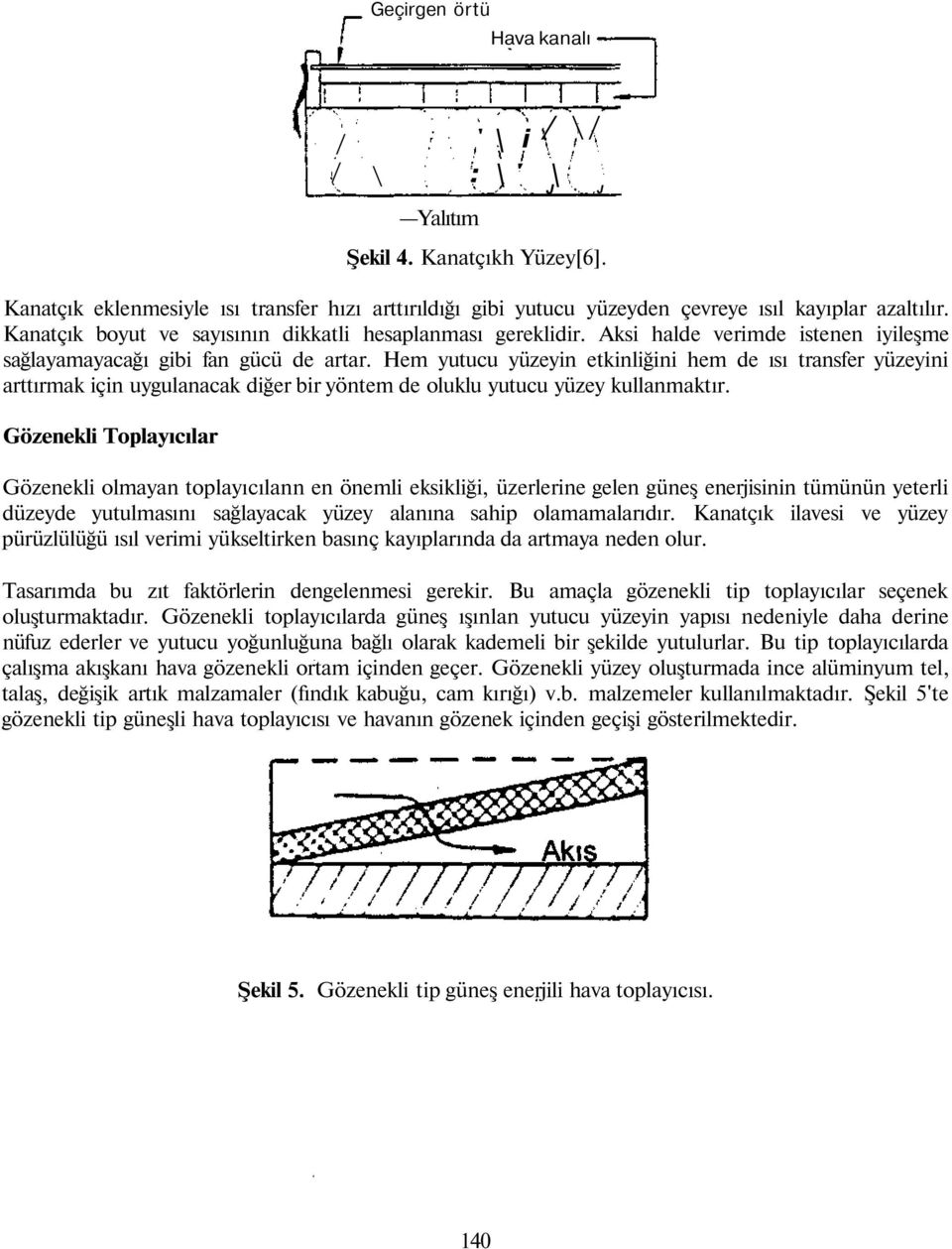 Aksi halde verimde istenen iyileşme sağlayamayacağı gibi fan gücü de artar.