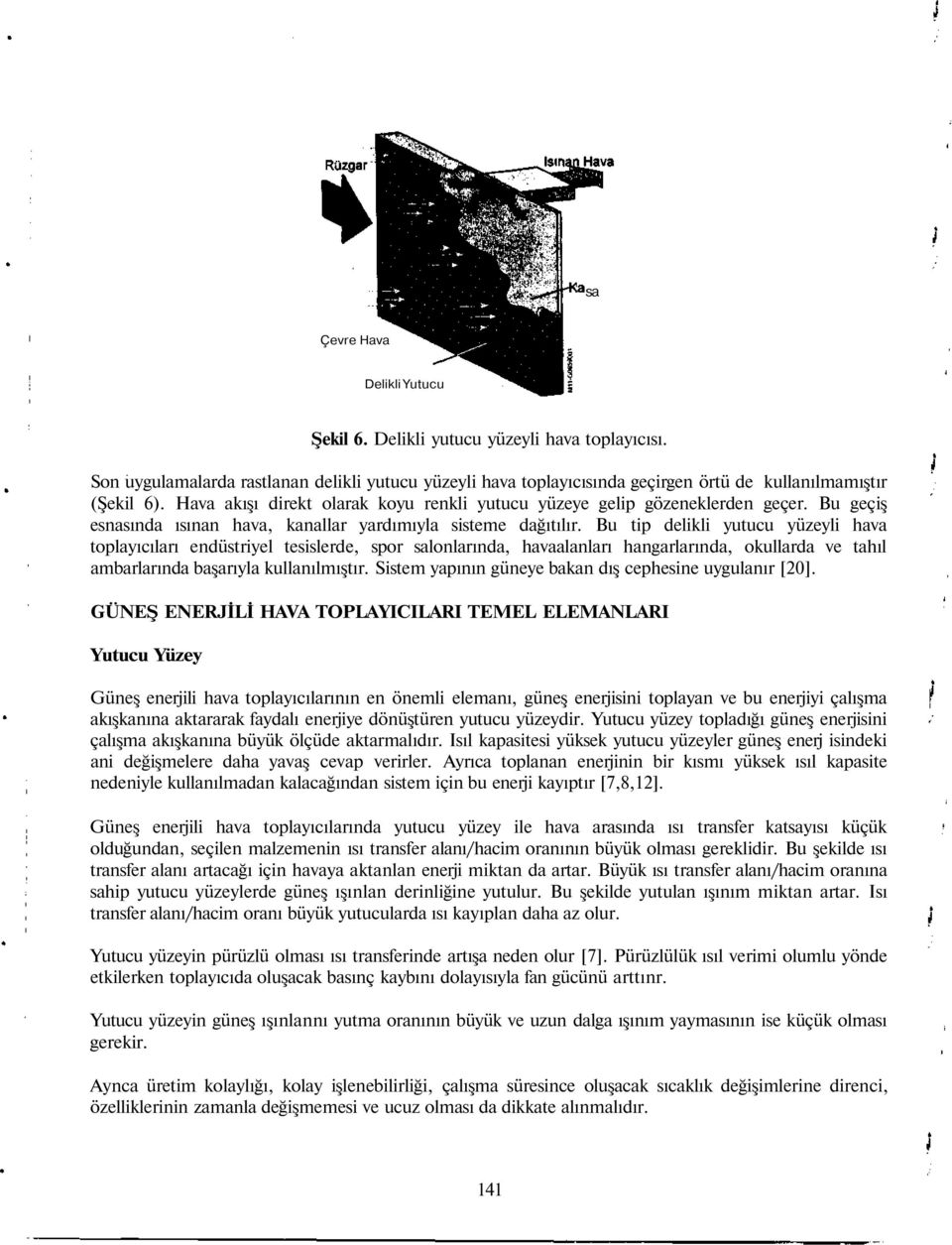 Bu tip delikli yutucu yüzeyli hava toplayıcıları endüstriyel tesislerde, spor salonlarında, havaalanları hangarlarında, okullarda ve tahıl ambarlarında başarıyla kullanılmıştır.