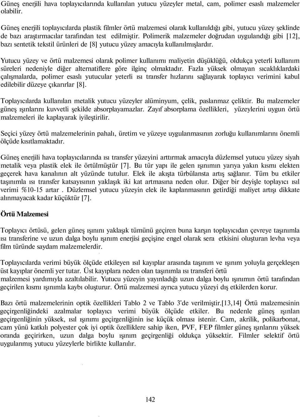 Polimerik malzemeler doğrudan uygulandığı gibi [12], bazı sentetik tekstil ürünleri de [8] yutucu yüzey amacıyla kullanılmışlardır.