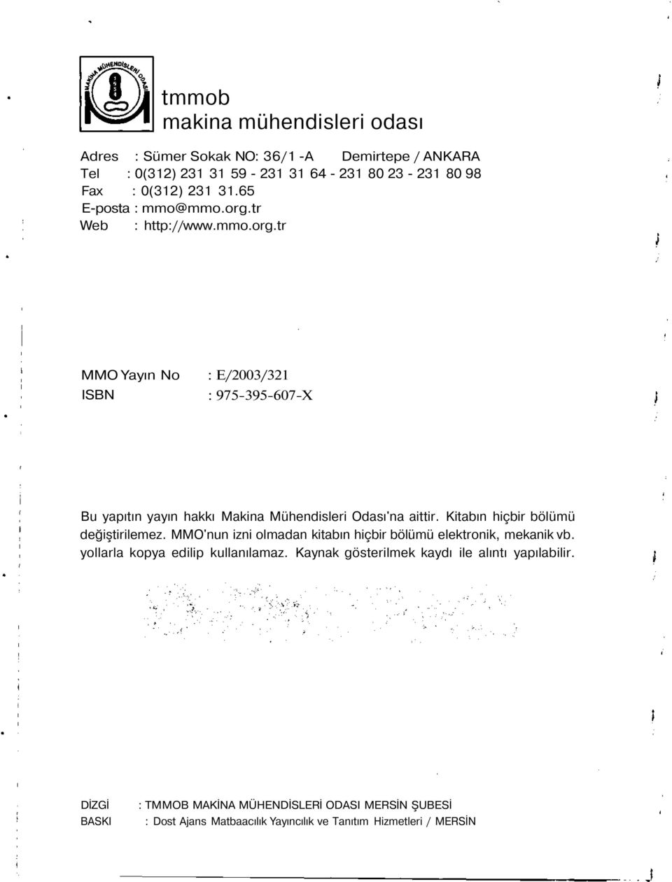 Kitabın hiçbir bölümü değiştirilemez. MMO'nun izni olmadan kitabın hiçbir bölümü elektronik, mekanik vb. yollarla kopya edilip kullanılamaz.