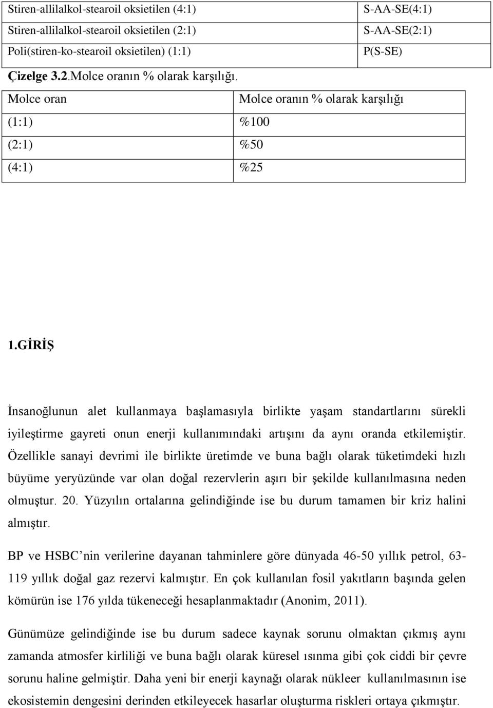 GĠRĠġ İnsanoğlunun alet kullanmaya başlamasıyla birlikte yaşam standartlarını sürekli iyileştirme gayreti onun enerji kullanımındaki artışını da aynı oranda etkilemiştir.