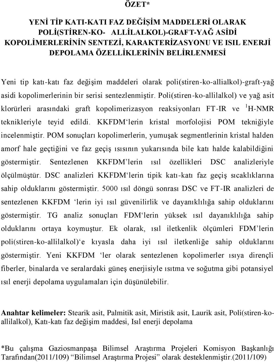 Poli(stiren-ko-allilalkol) ve yağ asit klorürleri arasındaki graft kopolimerizasyon reaksiyonları FT-IR ve 1 H-NMR teknikleriyle teyid edildi.