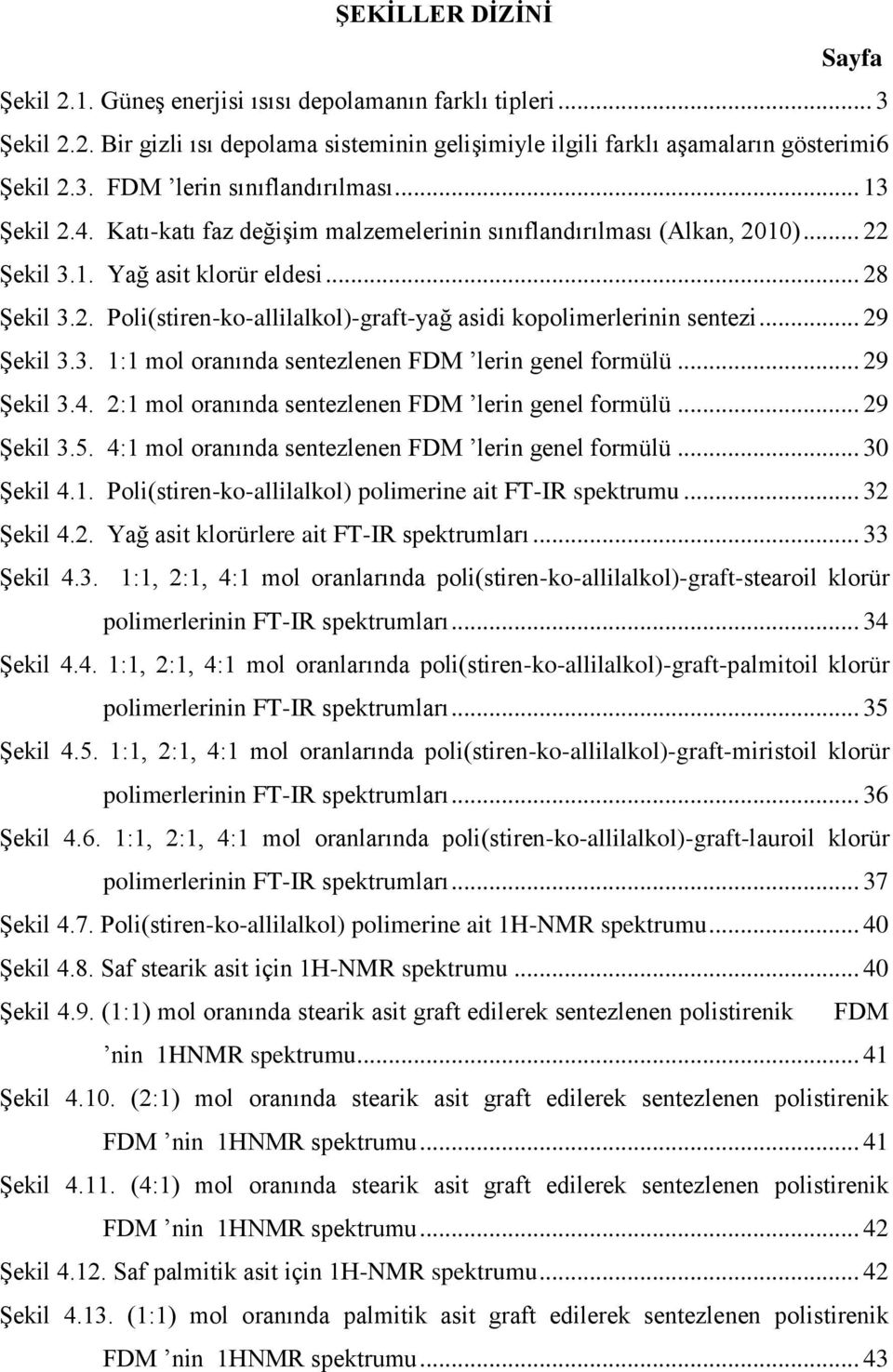 .. 29 Şekil 3.3. 1:1 mol oranında sentezlenen FDM lerin genel formülü... 29 Şekil 3.4. 2:1 mol oranında sentezlenen FDM lerin genel formülü... 29 Şekil 3.5.