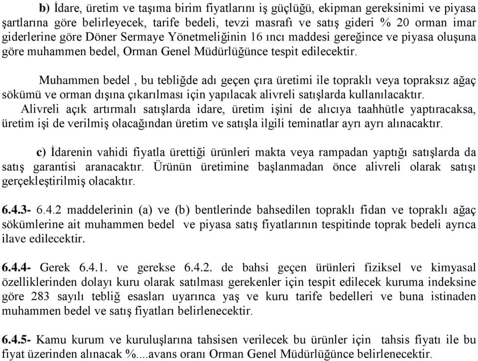 Muhammen bedel, bu tebliğde adı geçen çıra üretimi ile topraklı veya topraksız ağaç sökümü ve orman dışına çıkarılması için yapılacak alivreli satışlarda kullanılacaktır.