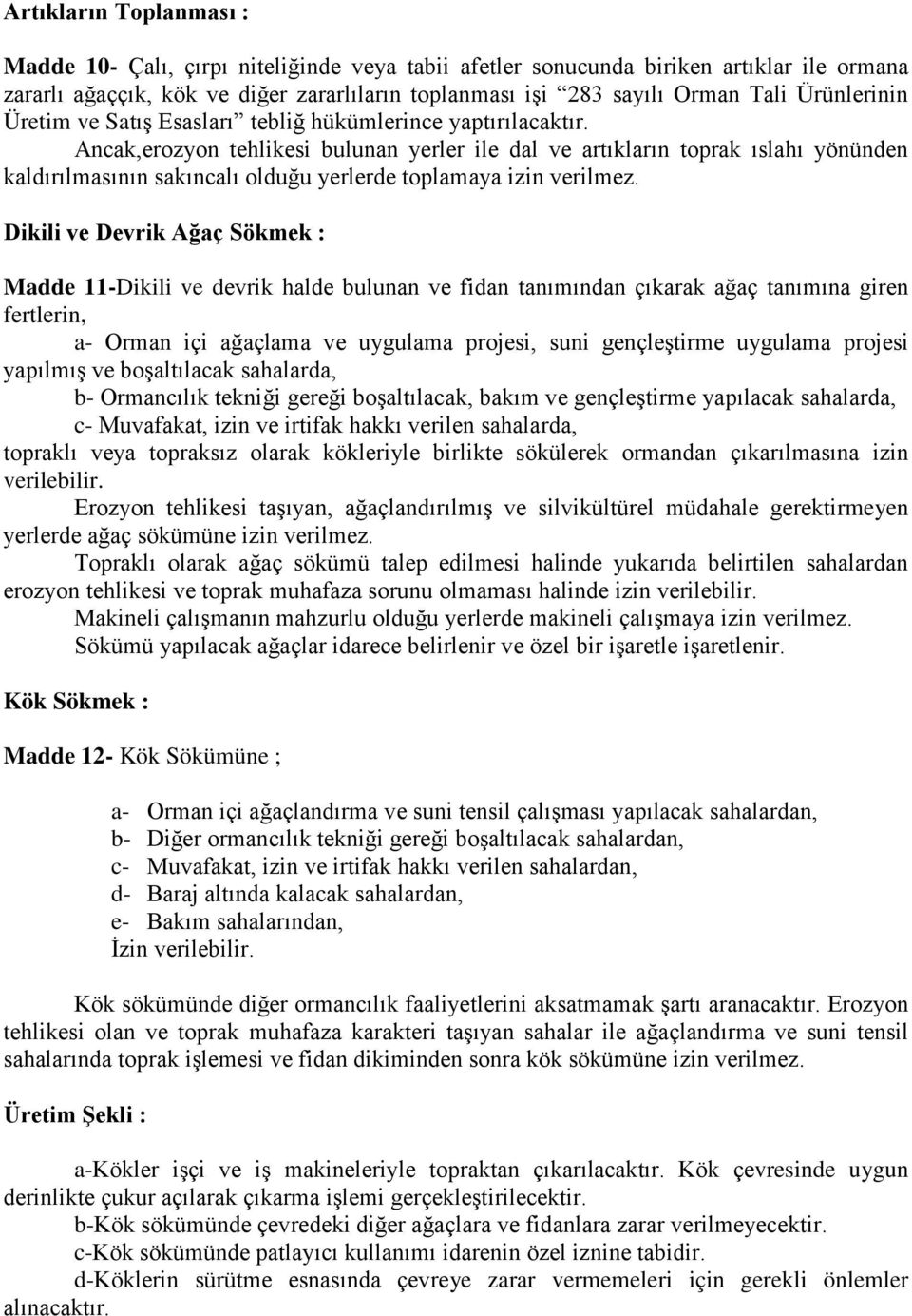 Ancak,erozyon tehlikesi bulunan yerler ile dal ve artıkların toprak ıslahı yönünden kaldırılmasının sakıncalı olduğu yerlerde toplamaya izin verilmez.