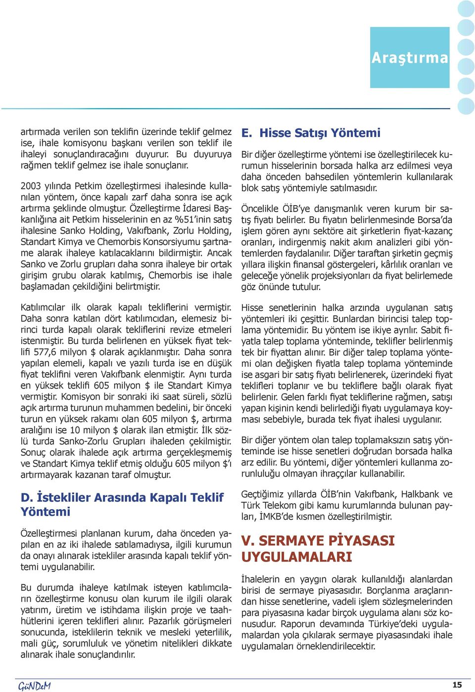 Özelleştirme İdaresi Başkanlığına ait Petkim hisselerinin en az %51 inin satış ihalesine Sanko Holding, Vakıfbank, Zorlu Holding, Standart Kimya ve Chemorbis Konsorsiyumu şartname alarak ihaleye