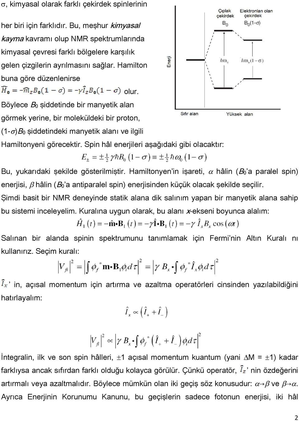 Böylece B0 şiddetinde bir manyetik alan görmek yerine, bir moleküldeki bir proton, (1- )B0 şiddetindeki manyetik alanı ve ilgili Hamiltonyeni görecektir.