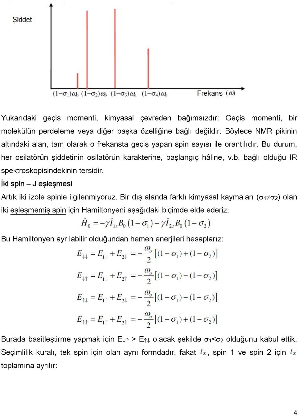 şlangıç hâline, v.b. bağlı olduğu IR spektroskopisindekinin tersidir. İki spin J eşleşmesi Artık iki izole spinle ilgilenmiyoruz.