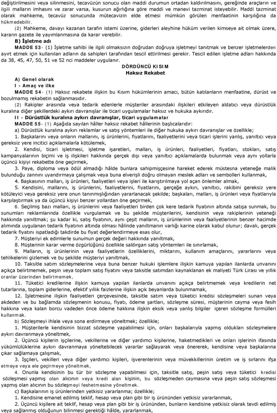 (2) Mahkeme, davayı kazanan tarafın istemi üzerine, giderleri aleyhine hüküm verilen kimseye ait olmak üzere, kararın gazete ile yayımlanmasına da karar verebilir.