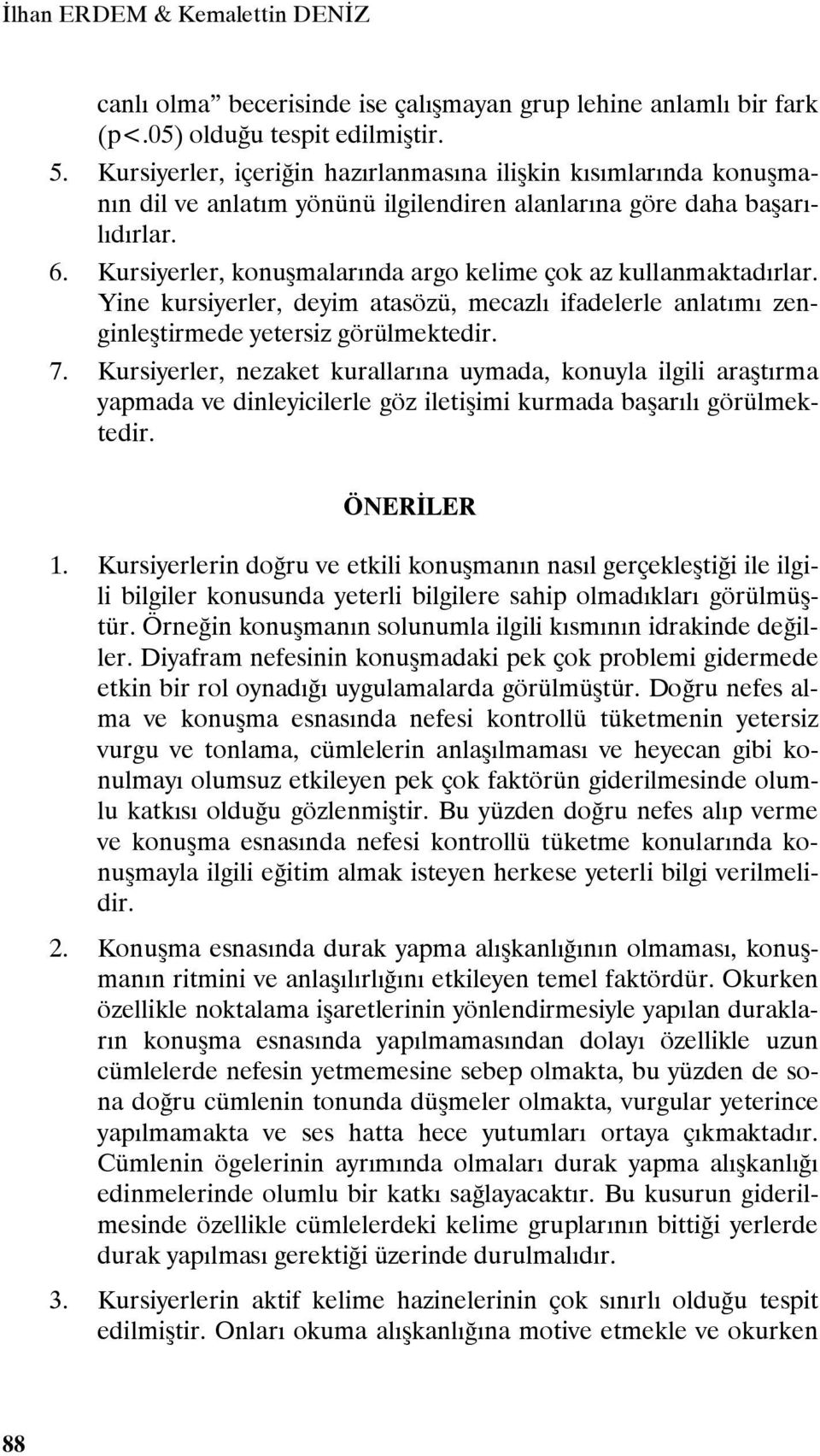 Kursiyerler, konuşmalarında argo kelime çok az kullanmaktadırlar. Yine kursiyerler, deyim atasözü, mecazlı ifadelerle anlatımı zenginleştirmede yetersiz görülmektedir. 7.